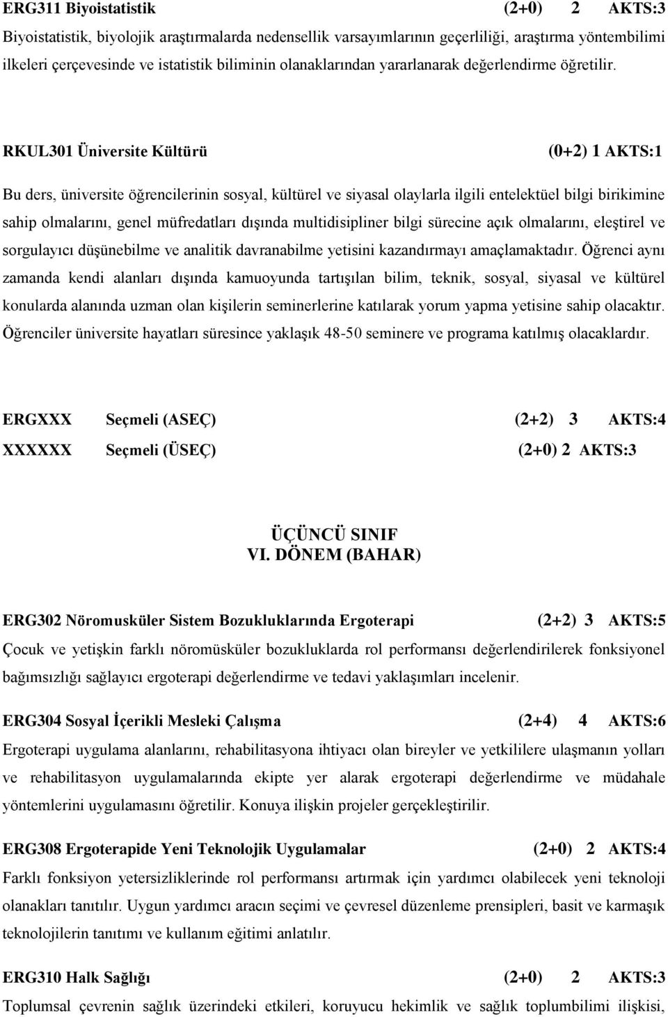 DÖNEM (BAHAR) ERG302 Nöromusküler Sistem Bozukluklarında Ergoterapi (2+2) 3 AKTS:5 Çocuk ve yetişkin farklı nöromüsküler bozukluklarda rol performansı değerlendirilerek fonksiyonel bağımsızlığı