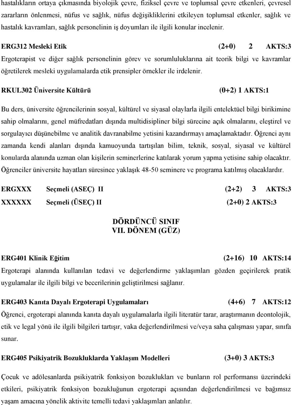 ERG312 Mesleki Etik Ergoterapist ve diğer sağlık personelinin görev ve sorumluluklarına ait teorik bilgi ve kavramlar öğretilerek mesleki uygulamalarda etik prensipler örnekler ile irdelenir.