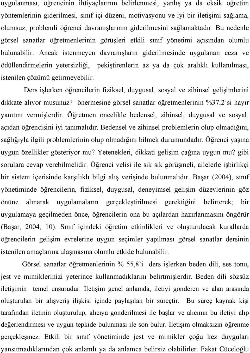 Ancak istenmeyen davranışların giderilmesinde uygulanan ceza ve ödüllendirmelerin yetersizliği, pekiştirenlerin az ya da çok aralıklı kullanılması, istenilen çözümü getirmeyebilir.