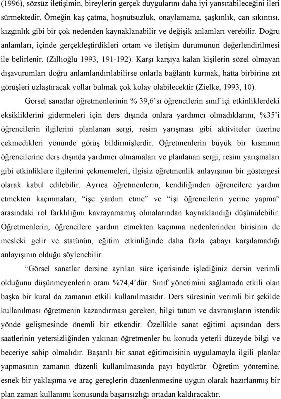 Doğru anlamları, içinde gerçekleştirdikleri ortam ve iletişim durumunun değerlendirilmesi ile belirlenir. (Zıllıoğlu 1993, 191-192).