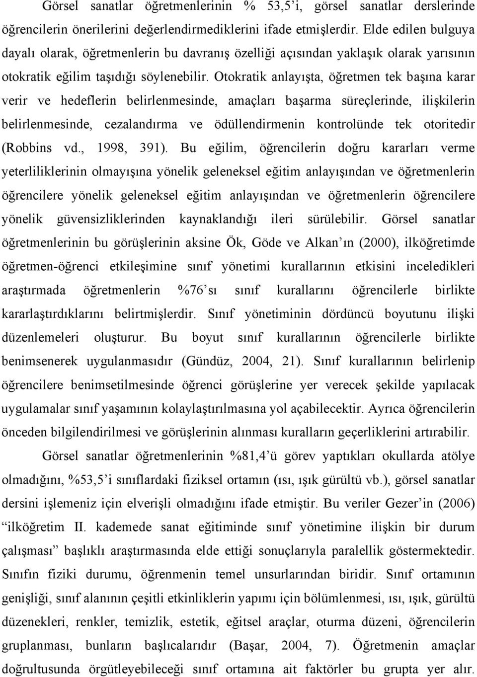 Otokratik anlayışta, öğretmen tek başına karar verir ve hedeflerin belirlenmesinde, amaçları başarma süreçlerinde, ilişkilerin belirlenmesinde, cezalandırma ve ödüllendirmenin kontrolünde tek