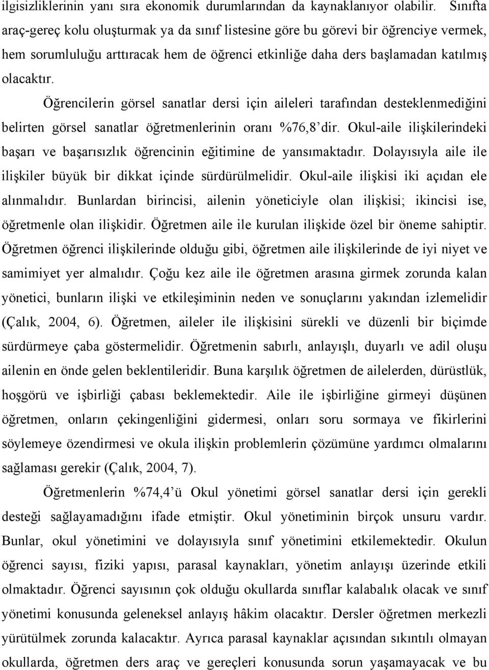 Öğrencilerin görsel sanatlar dersi için aileleri tarafından desteklenmediğini belirten görsel sanatlar öğretmenlerinin oranı %76,8 dir.