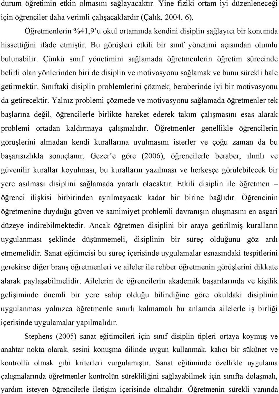 Çünkü sınıf yönetimini sağlamada öğretmenlerin öğretim sürecinde belirli olan yönlerinden biri de disiplin ve motivasyonu sağlamak ve bunu sürekli hale getirmektir.