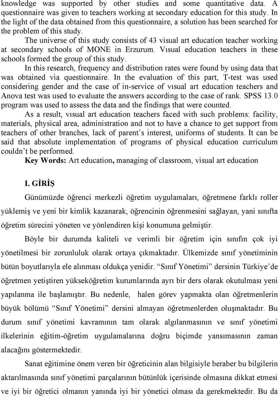 The universe of this study consists of 43 visual art education teacher working at secondary schools of MONE in Erzurum. Vısual education teachers in these schools formed the group of this study.