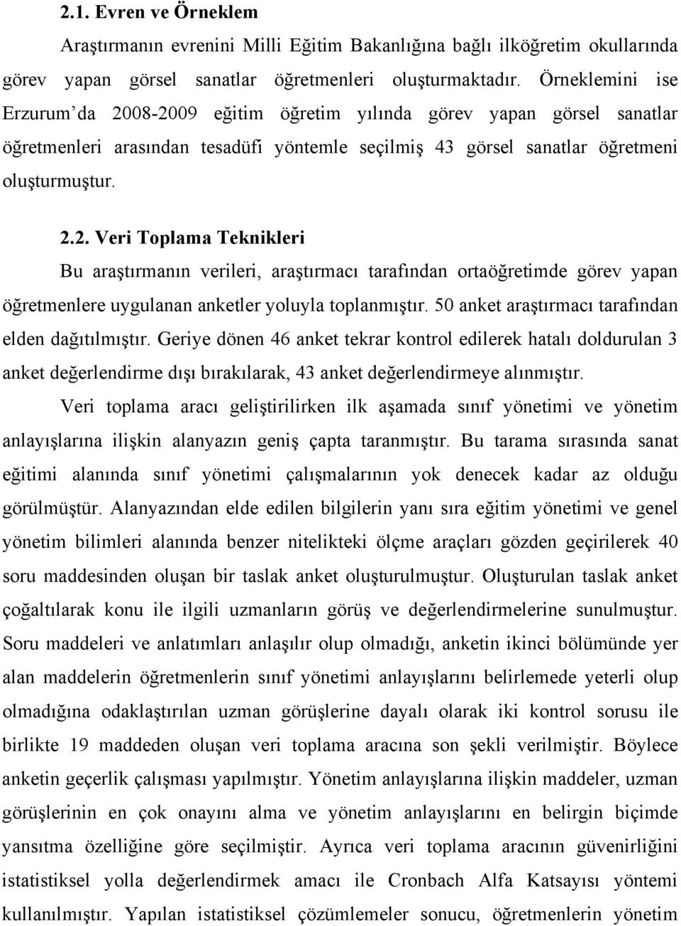 50 anket araştırmacı tarafından elden dağıtılmıştır. Geriye dönen 46 anket tekrar kontrol edilerek hatalı doldurulan 3 anket değerlendirme dışı bırakılarak, 43 anket değerlendirmeye alınmıştır.