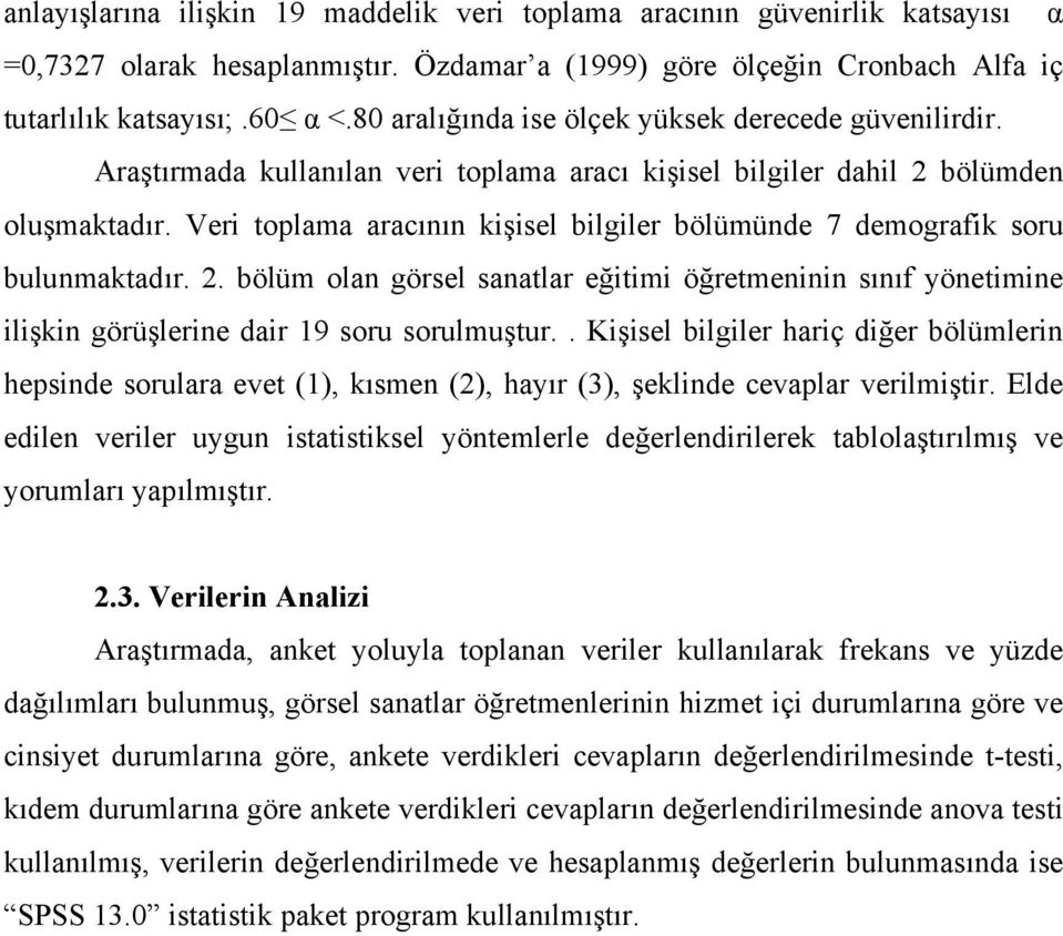 Veri toplama aracının kişisel bilgiler bölümünde 7 demografik soru bulunmaktadır. 2. bölüm olan görsel sanatlar eğitimi öğretmeninin sınıf yönetimine ilişkin görüşlerine dair 19 soru sorulmuştur.