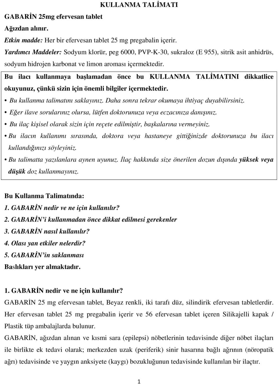 Bu ilacı kullanmaya başlamadan önce bu KULLANMA TALİMATINI dikkatlice okuyunuz, çünkü sizin için önemli bilgiler içermektedir. Bu kullanma talimatını saklayınız.