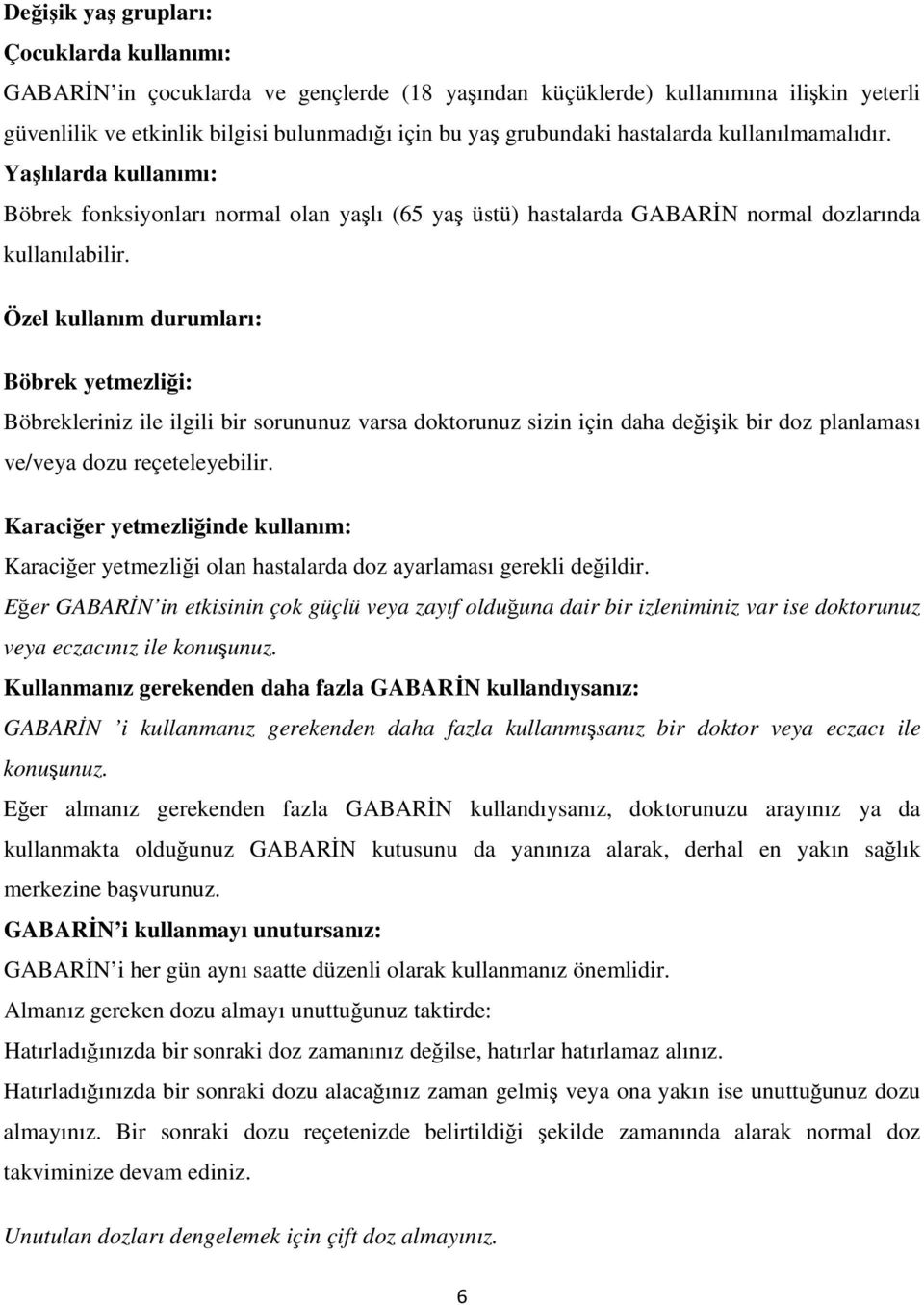 Özel kullanım durumları: Böbrek yetmezliği: Böbrekleriniz ile ilgili bir sorununuz varsa doktorunuz sizin için daha değişik bir doz planlaması ve/veya dozu reçeteleyebilir.