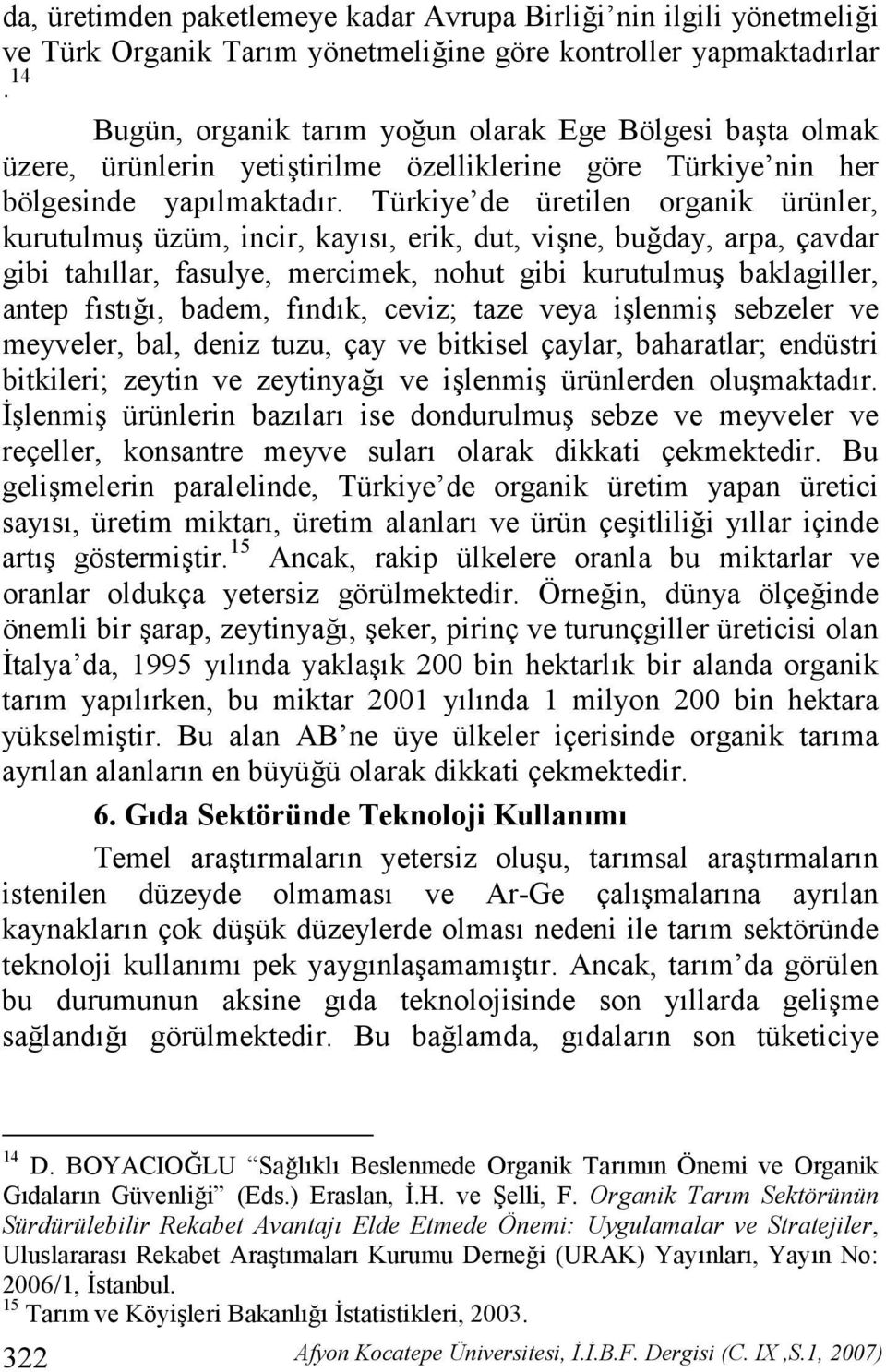 Türkiye de üretilen organik ürünler, kurutulmu üzüm, incir, kays, erik, dut, vine, bu"day, arpa, çavdar gibi tahllar, fasulye, mercimek, nohut gibi kurutulmu baklagiller, antep fst", badem, fndk,