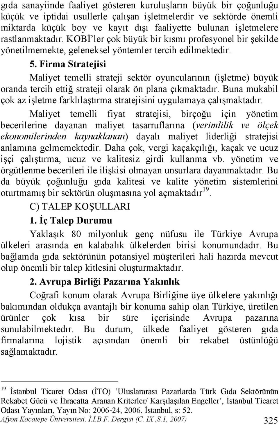 Firma Stratejisi Maliyet temelli strateji sektör oyuncularnn (iletme) büyük oranda tercih etti" strateji olarak ön plana çkmaktadr.