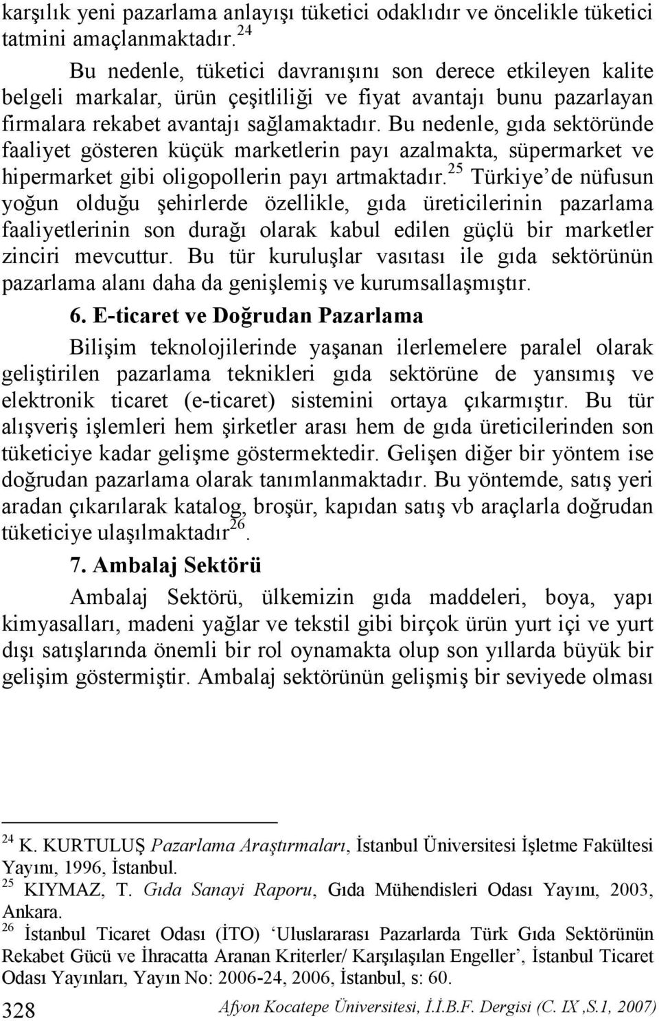 Bu nedenle, gda sektöründe faaliyet gösteren küçük marketlerin pay azalmakta, süpermarket ve hipermarket gibi oligopollerin pay artmaktadr.