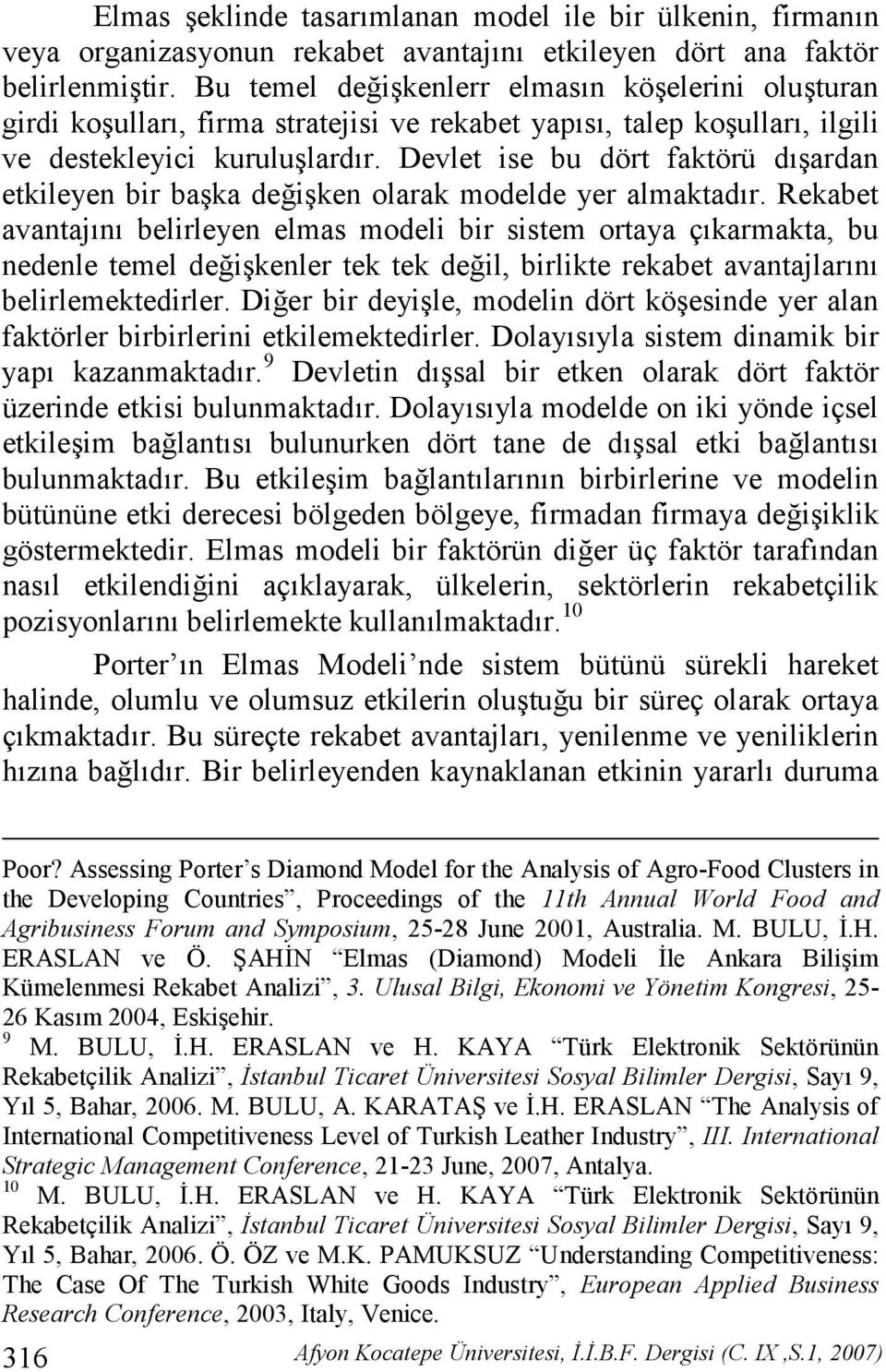 Devlet ise bu dört faktörü dardan etkileyen bir baka de"iken olarak modelde yer almaktadr.