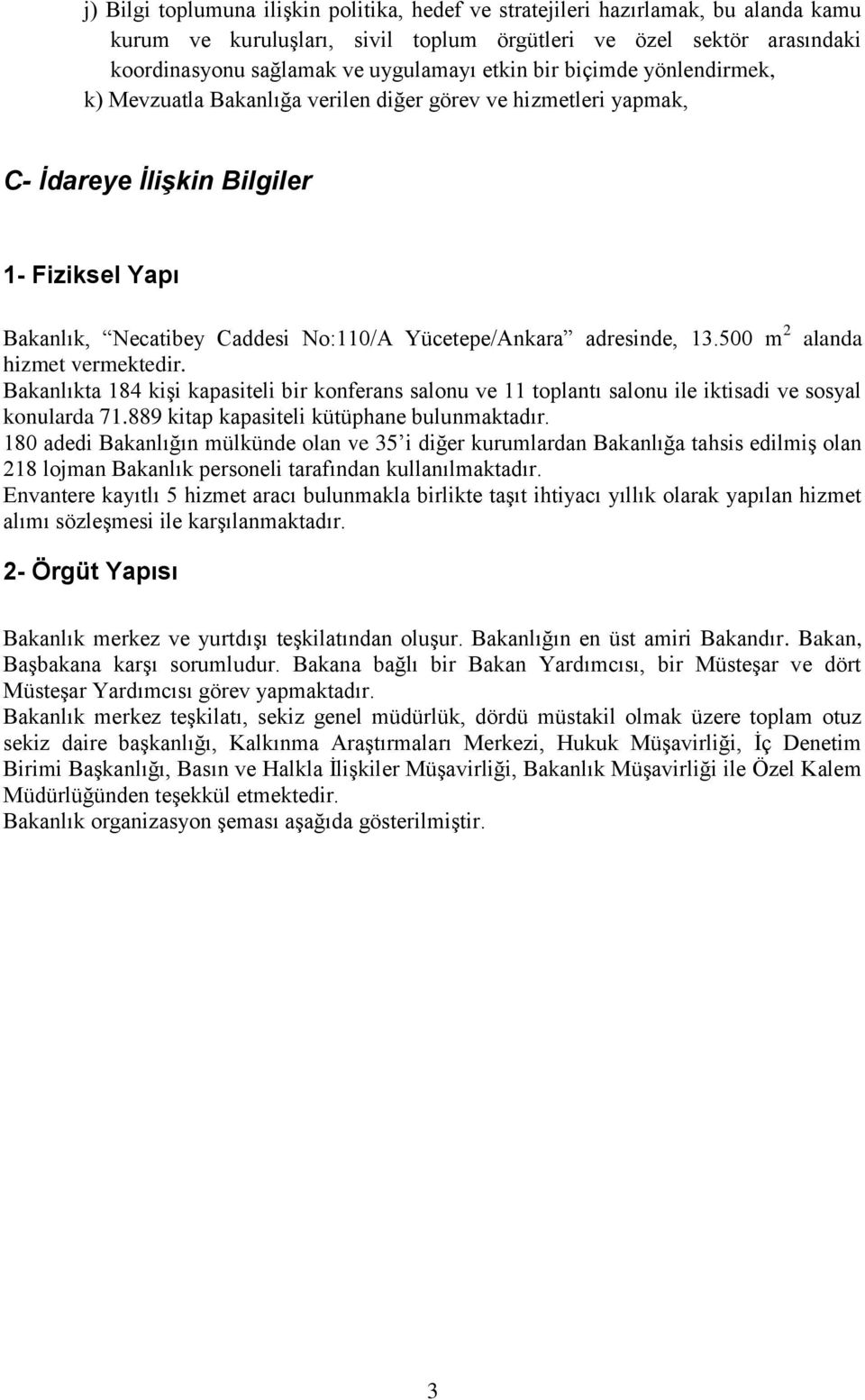 13.500 m 2 alanda hizmet vermektedir. Bakanlıkta 184 kişi kapasiteli bir konferans salonu ve 11 toplantı salonu ile iktisadi ve sosyal konularda 71.889 kitap kapasiteli kütüphane bulunmaktadır.