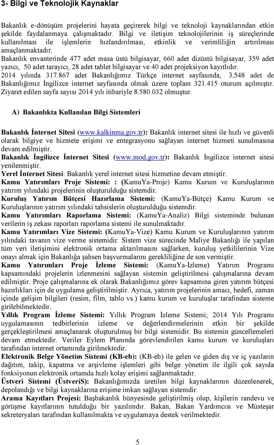 Bakanlık envanterinde 477 adet masa üstü bilgisayar, 660 adet dizüstü bilgisayar, 359 adet yazıcı, 50 adet tarayıcı, 28 adet tablet bilgisayar ve 40 adet projeksiyon kayıtlıdır. 2014 yılında 317.