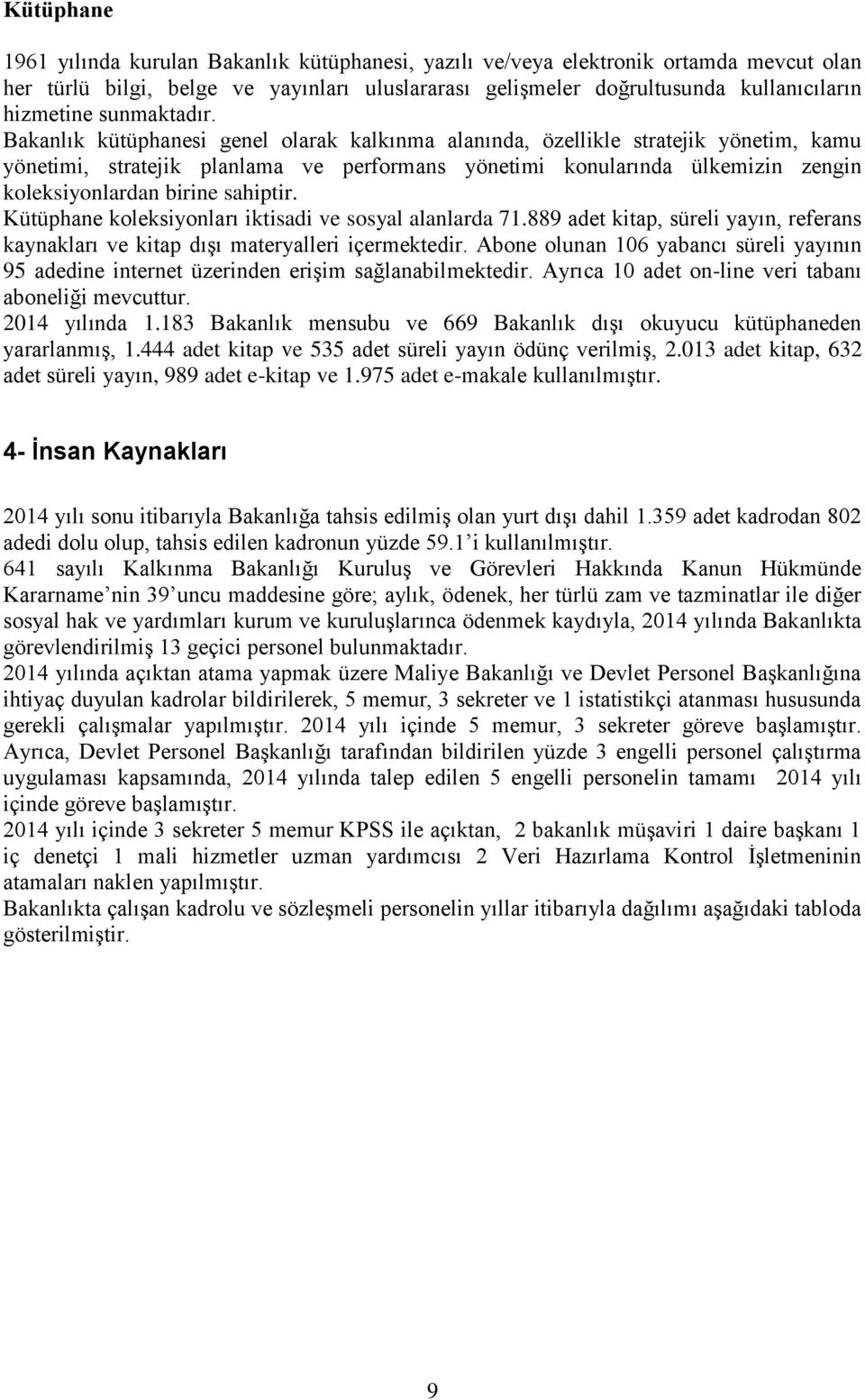 Bakanlık kütüphanesi genel olarak kalkınma alanında, özellikle stratejik yönetim, kamu yönetimi, stratejik planlama ve performans yönetimi konularında ülkemizin zengin koleksiyonlardan birine