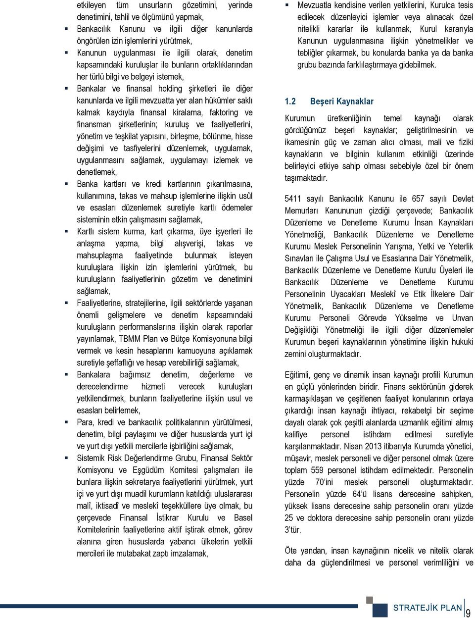 hükümler saklı kalmak kaydıyla finansal kiralama, faktoring ve finansman şirketlerinin; kuruluş ve faaliyetlerini, yönetim ve teşkilat yapısını, birleşme, bölünme, hisse değişimi ve tasfiyelerini