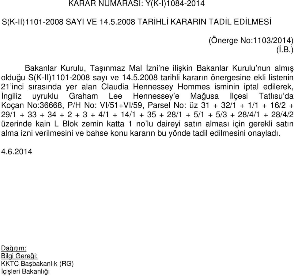 2008 tarihli kararın önergesine ekli listenin 21 inci sırasında yer alan Claudia Hennessey Hommes isminin iptal edilerek, İngiliz uyruklu Graham Lee Hennessey e Mağusa İlçesi Tatlısu da