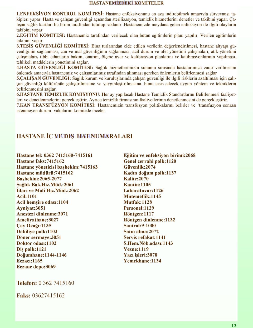 Hastanemizde meydana gelen enfeksiyon ile ilgili olayların takibini yapar. 2.EĞİTİM KOMİTESİ: Hastanemiz tarafından verilecek olan bütün eğitimlerin planı yapılır. Verilen eğitimlerin takibini yapar.