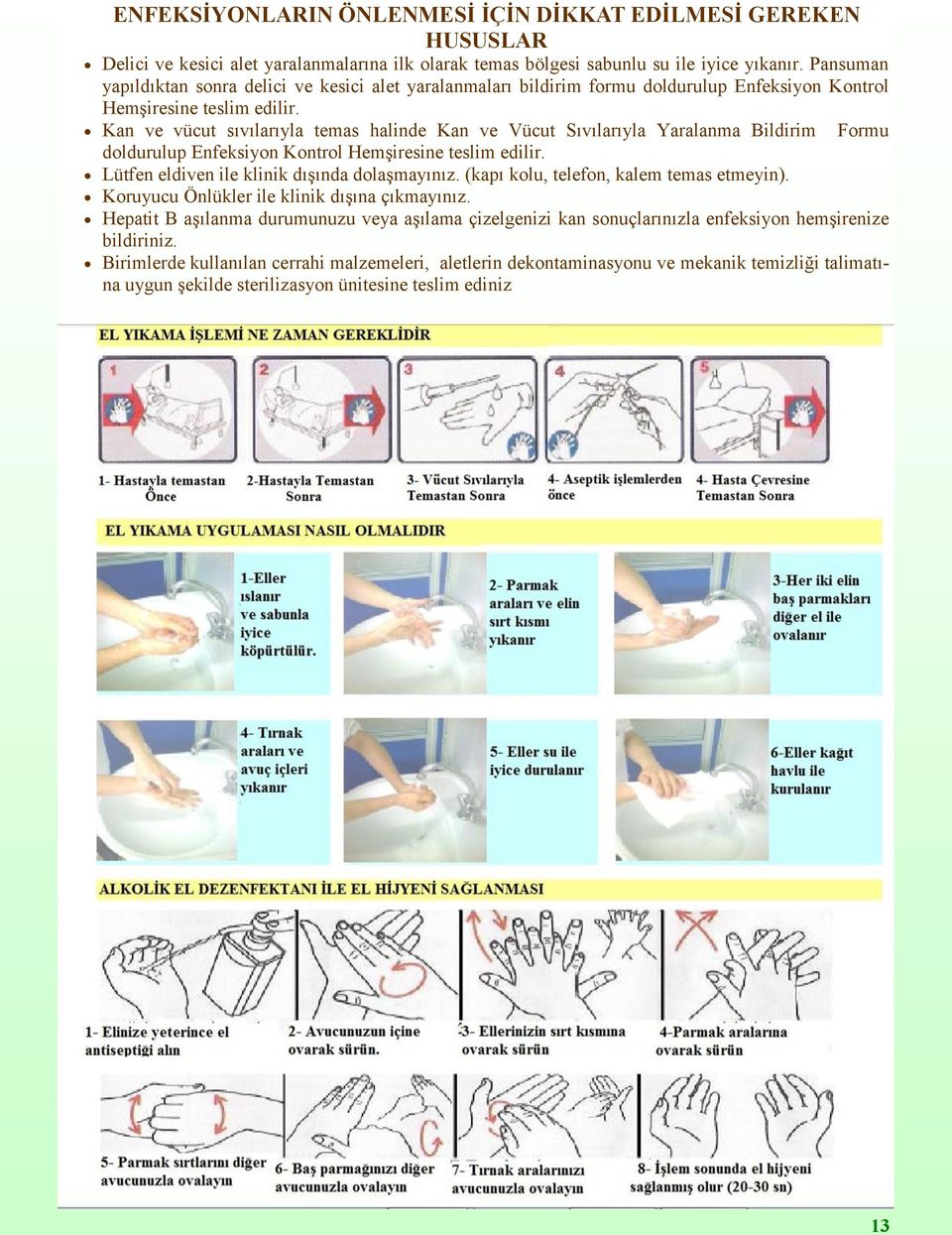 Kan ve vücut sıvılarıyla temas halinde Kan ve Vücut Sıvılarıyla Yaralanma Bildirim Formu doldurulup Enfeksiyon Kontrol Hemşiresine teslim edilir. Lütfen eldiven ile klinik dışında dolaşmayınız.