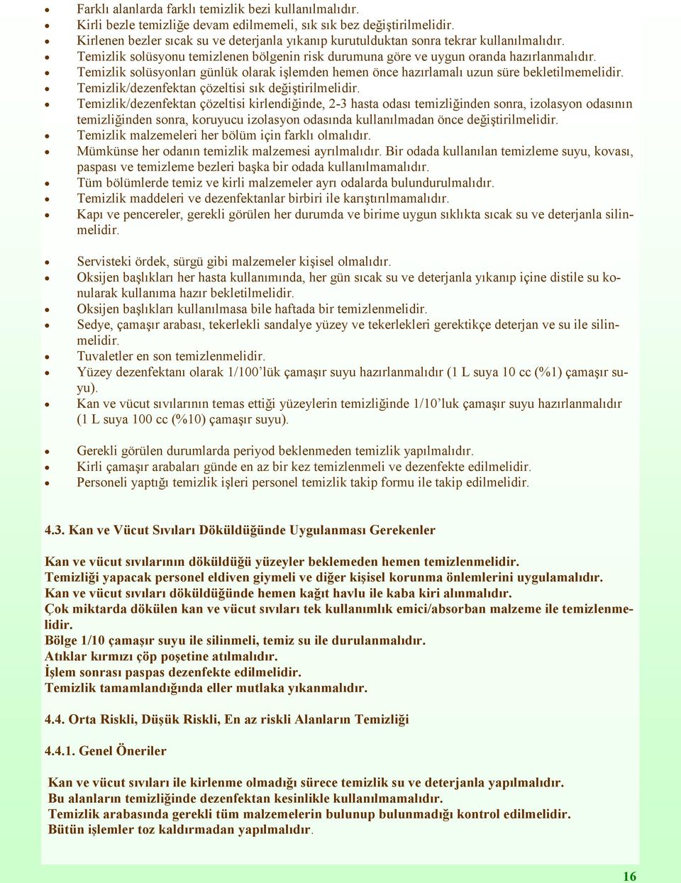 Temizlik solüsyonları günlük olarak işlemden hemen önce hazırlamalı uzun süre bekletilmemelidir. Temizlik/dezenfektan çözeltisi sık değiştirilmelidir.