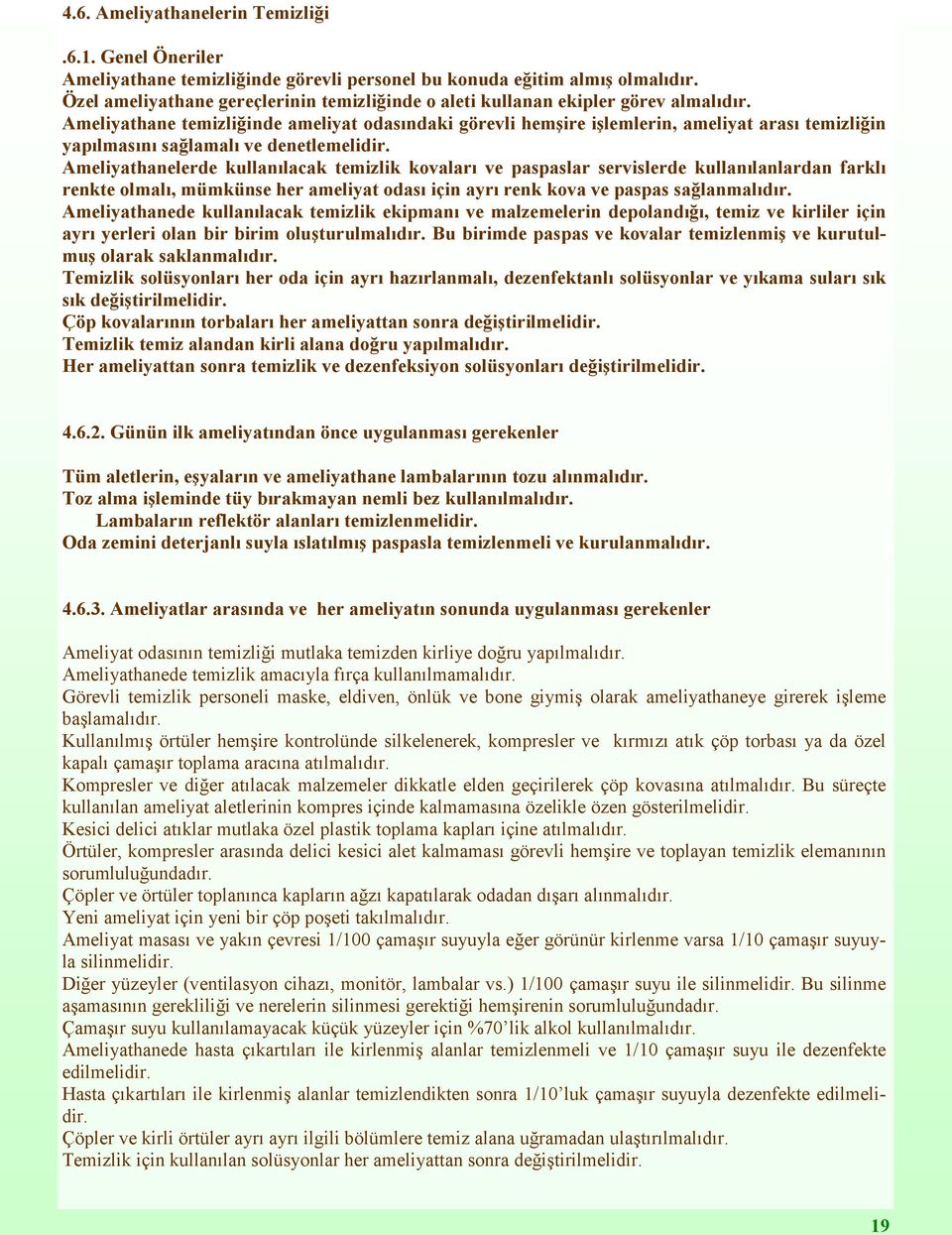 Ameliyathane temizliğinde ameliyat odasındaki görevli hemşire işlemlerin, ameliyat arası temizliğin yapılmasını sağlamalı ve denetlemelidir.