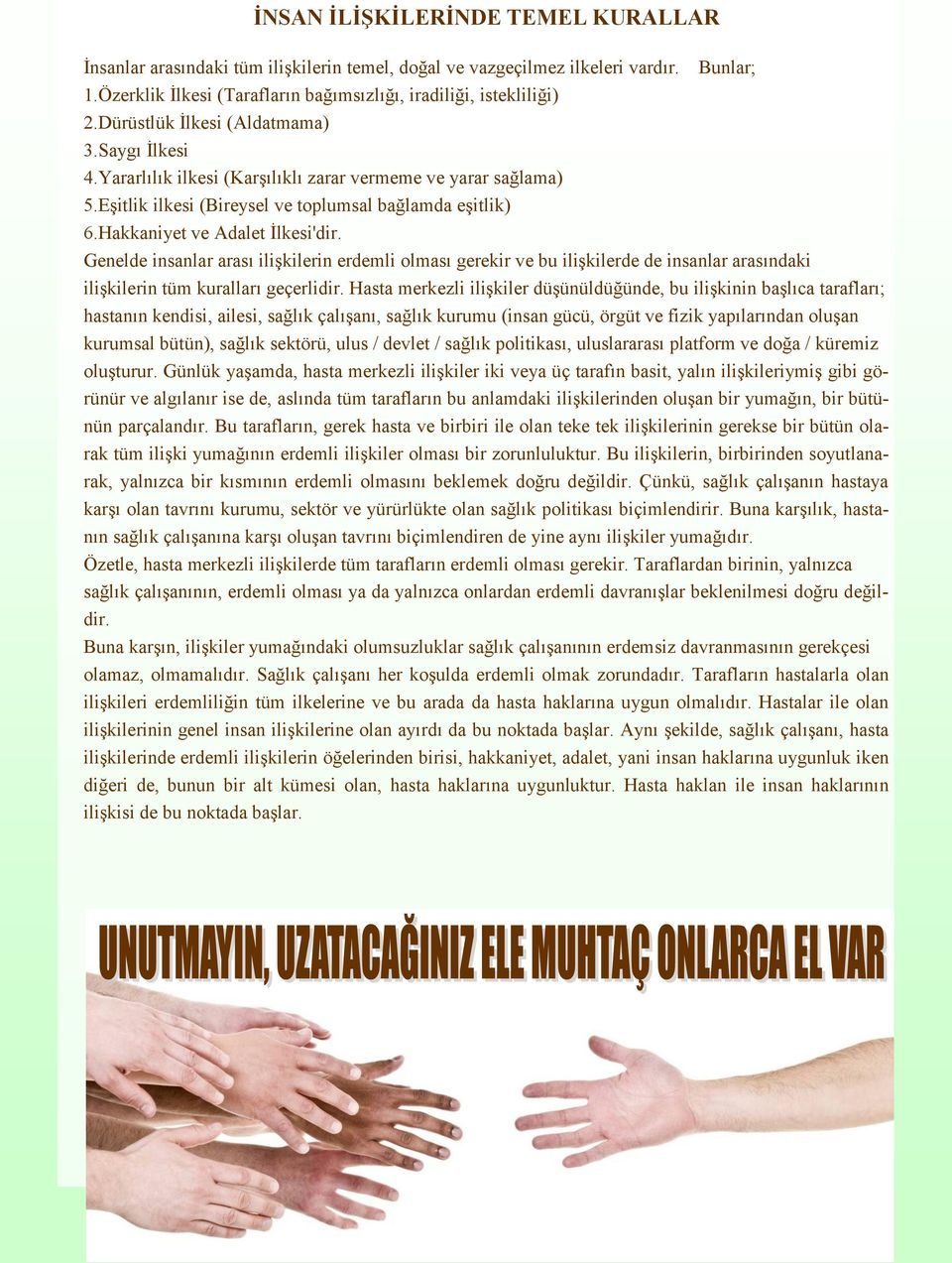 Genelde insanlar arası ilişkilerin erdemli olması gerekir ve bu ilişkilerde de insanlar arasındaki ilişkilerin tüm kuralları geçerlidir.