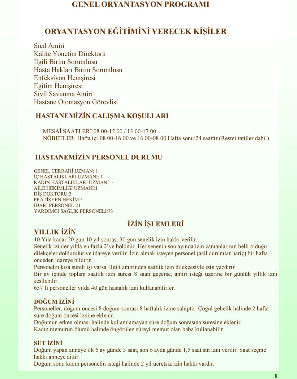 (resmi tatiller dahil) HASTANEMİZİN PERSONEL DURUMU GENEL CERRAHİ UZMAN: 1 İÇ HASTALIKLARI UZMANI: 1 KADIN HASTALIKLARI UZMANI: - AİLE HEKİMLİĞİ UZMANI:1 DİŞ DOKTORU:2 PRATİSYEN HEKİM:5 İDARİ