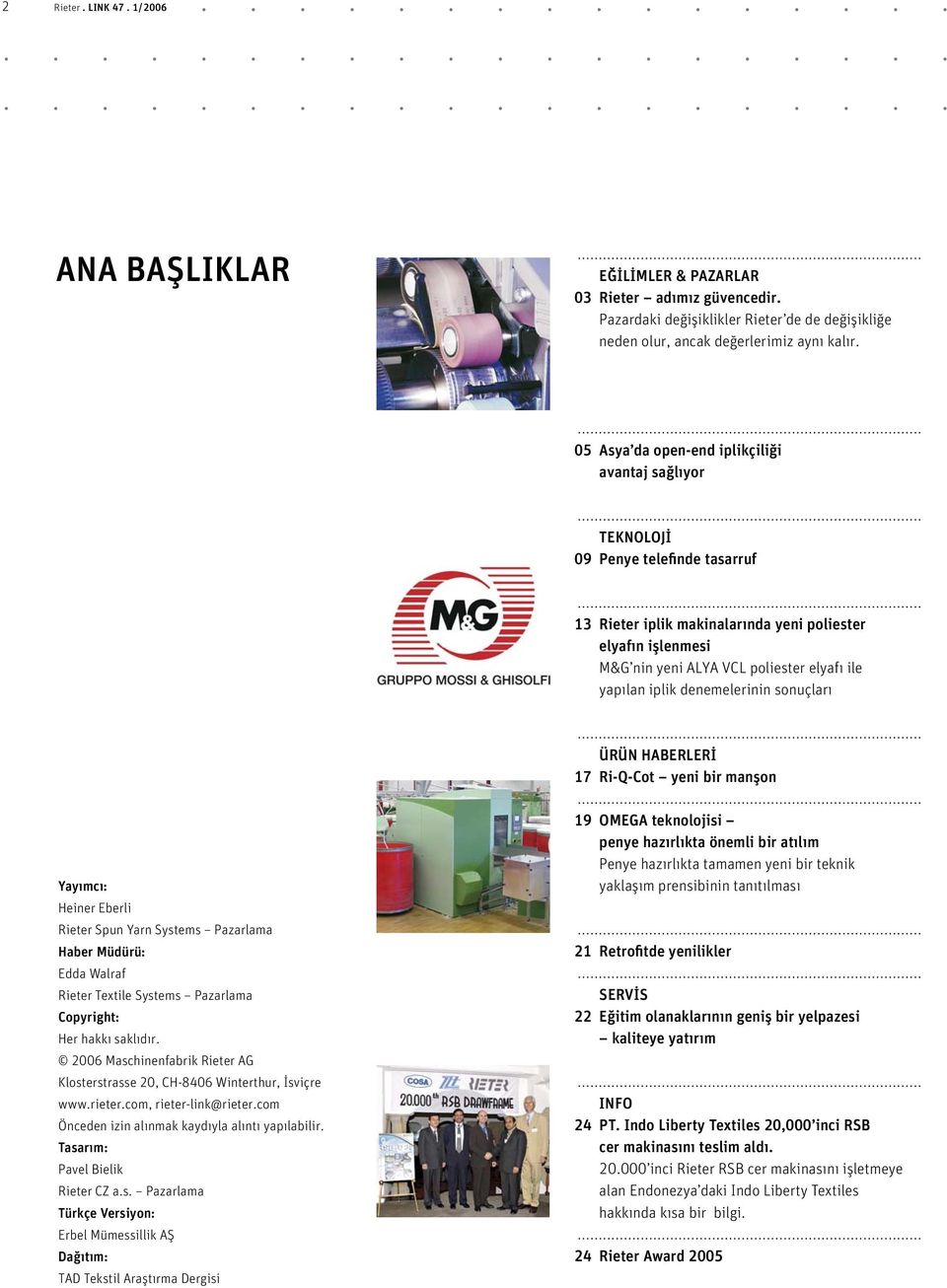 yapılan iplik denemelerinin sonuçları ÜRÜN HABERLERİ 17 Ri-Q-Cot yeni bir manşon Yayımcı: Heiner Eberli Rieter Spun Yarn Systems Pazarlama Haber Müdürü: Edda Walraf Rieter Textile Systems Pazarlama