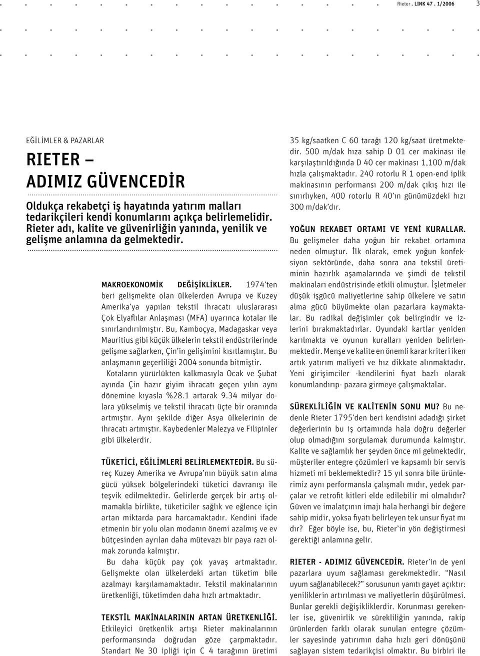 1974 ten beri gelişmekte olan ülkelerden Avrupa ve Kuzey Amerika ya yapılan tekstil ihracatı uluslararası Çok Elyaflılar Anlaşması (MFA) uyarınca kotalar ile sınırlandırılmıştır.