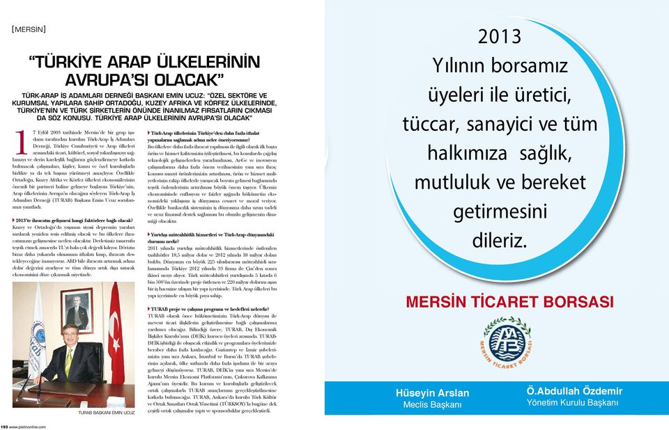 Türkiye Arap ülkelerinin Avrupa sı olacak 17 Eylül 2003 tarihinde Mersin de bir grup işadamı tarafından kurulan Türk-Arap İş Adamları Derneği, Türkiye Cumhuriyeti ve Arap ülkeleri arasındaki ticari,