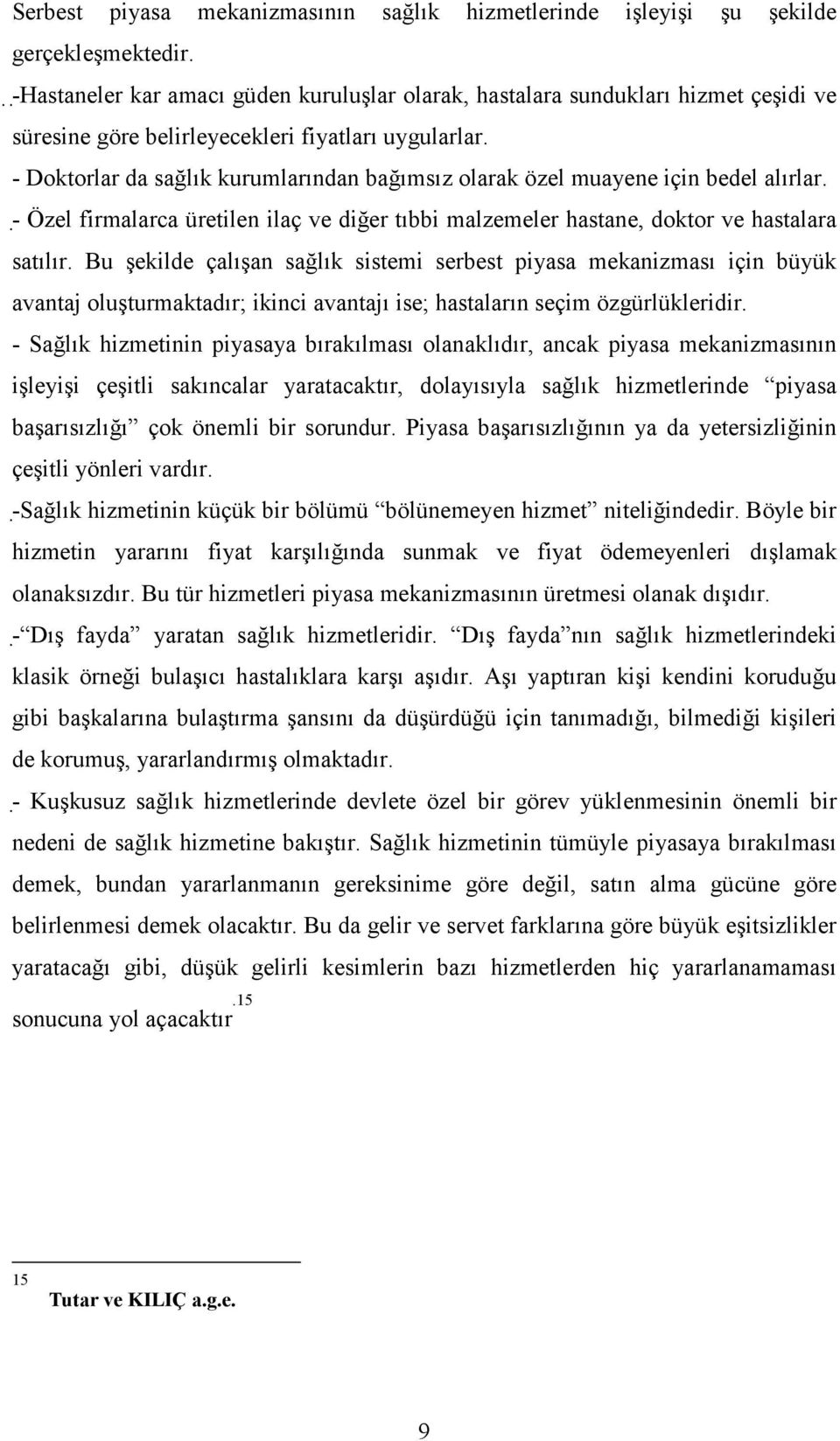 - Doktorlar da sağlık kurumlarından bağımsız olarak özel muayene için bedel alırlar. - Özel firmalarca üretilen ilaç ve diğer tıbbi malzemeler hastane, doktor ve hastalara satılır.