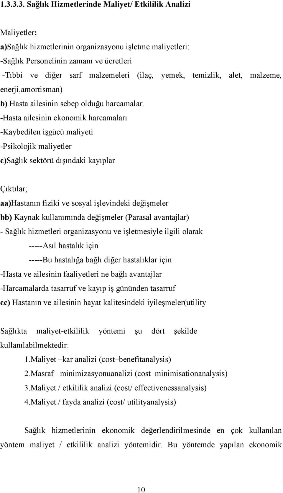 -Hasta ailesinin ekonomik harcamaları -Kaybedilen işgücü maliyeti -Psikolojik maliyetler c)sağlık sektörü dışındaki kayıplar Çıktılar; aa)hastanın fiziki ve sosyal işlevindeki değişmeler bb) Kaynak