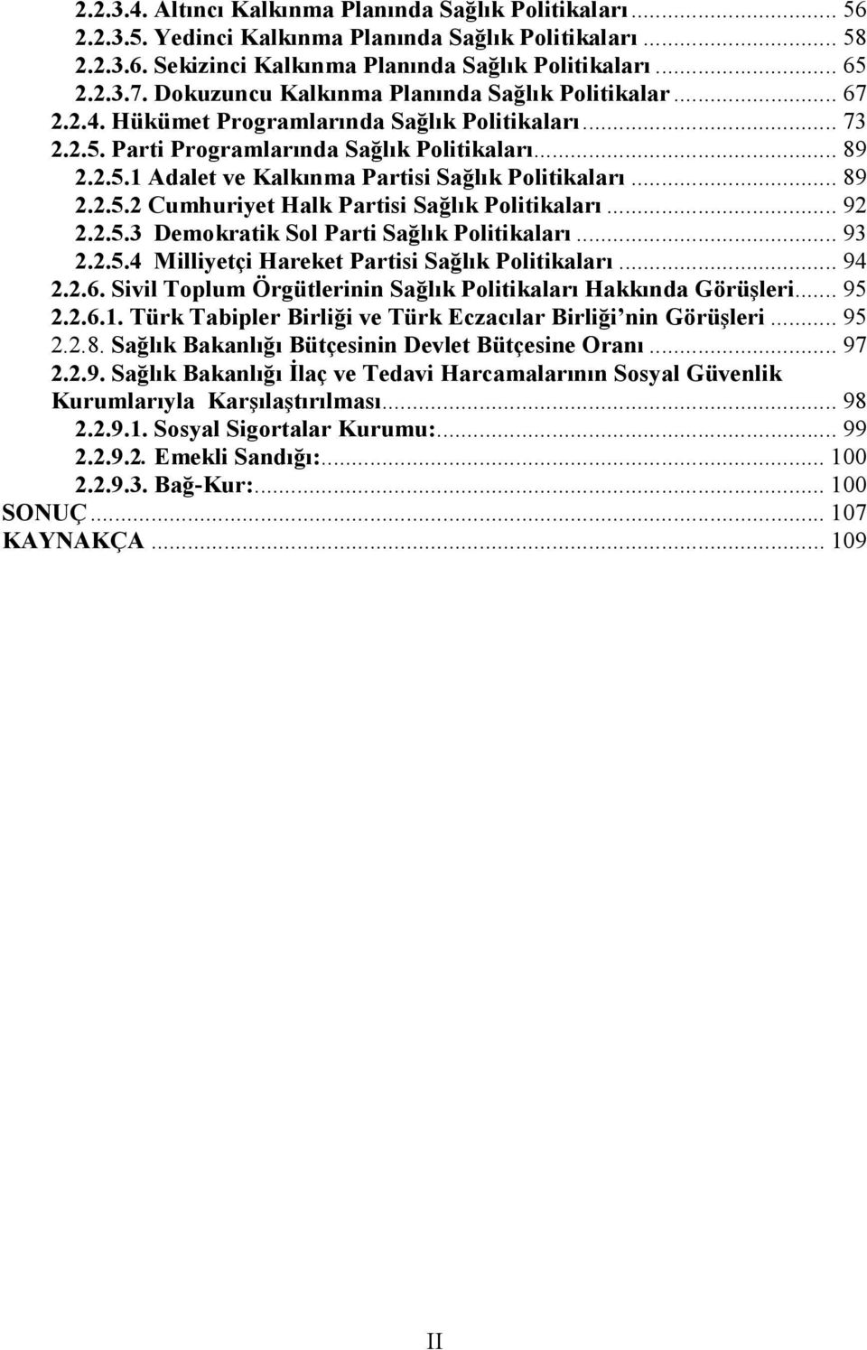 .. 89 2.2.5.2 Cumhuriyet Halk Partisi Sağlık Politikaları... 92 2.2.5.3 Demokratik Sol Parti Sağlık Politikaları... 93 2.2.5.4 Milliyetçi Hareket Partisi Sağlık Politikaları... 94 2.2.6.