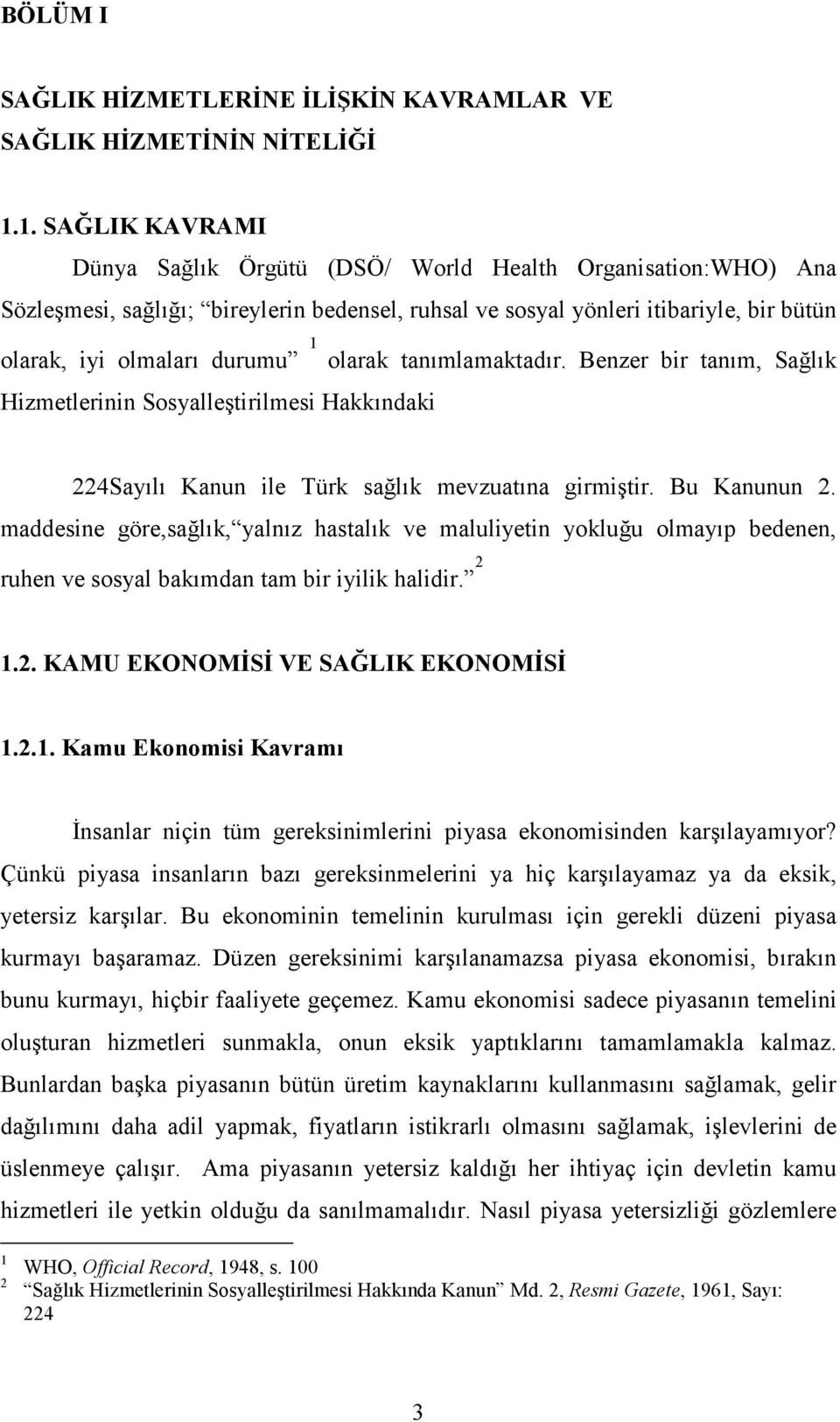 olarak tanımlamaktadır. Benzer bir tanım, Sağlık Hizmetlerinin Sosyalleştirilmesi Hakkındaki 224Sayılı Kanun ile Türk sağlık mevzuatına girmiştir. Bu Kanunun 2.