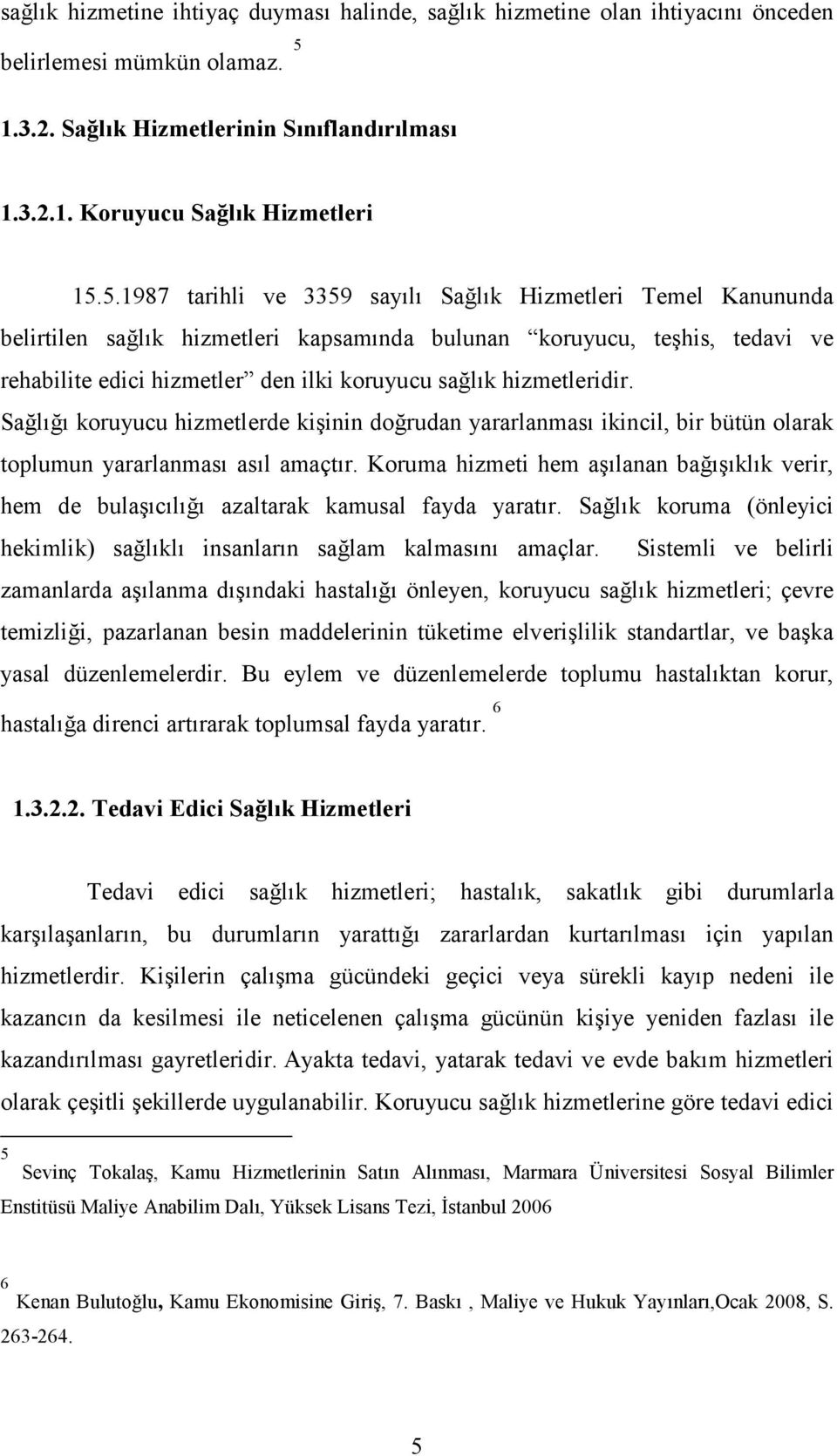 5.1987 tarihli ve 3359 sayılı Sağlık Hizmetleri Temel Kanununda belirtilen sağlık hizmetleri kapsamında bulunan koruyucu, teşhis, tedavi ve rehabilite edici hizmetler den ilki koruyucu sağlık