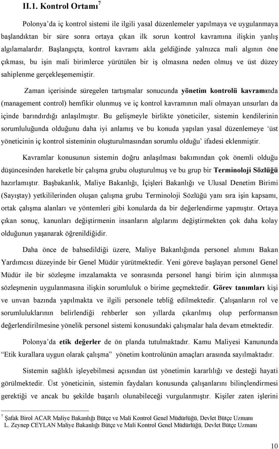 Başlangıçta, kontrol kavramı akla geldiğinde yalnızca mali algının öne çıkması, bu işin mali birimlerce yürütülen bir iş olmasına neden olmuş ve üst düzey sahiplenme gerçekleşememiştir.