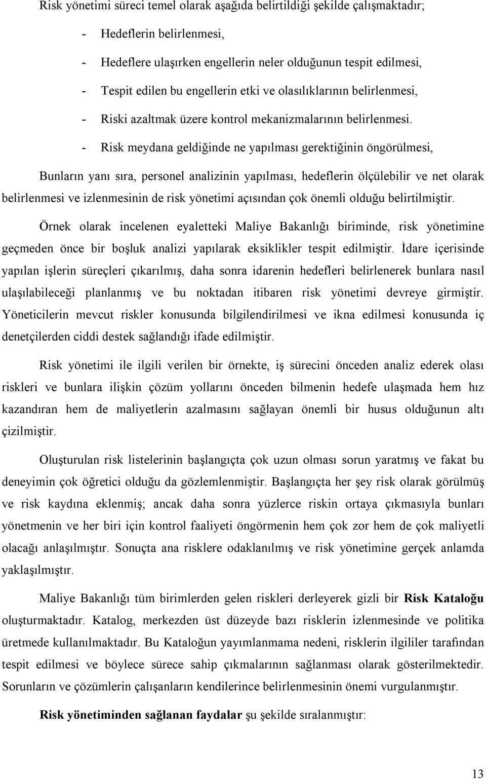 - Risk meydana geldiğinde ne yapılması gerektiğinin öngörülmesi, Bunların yanı sıra, personel analizinin yapılması, hedeflerin ölçülebilir ve net olarak belirlenmesi ve izlenmesinin de risk yönetimi