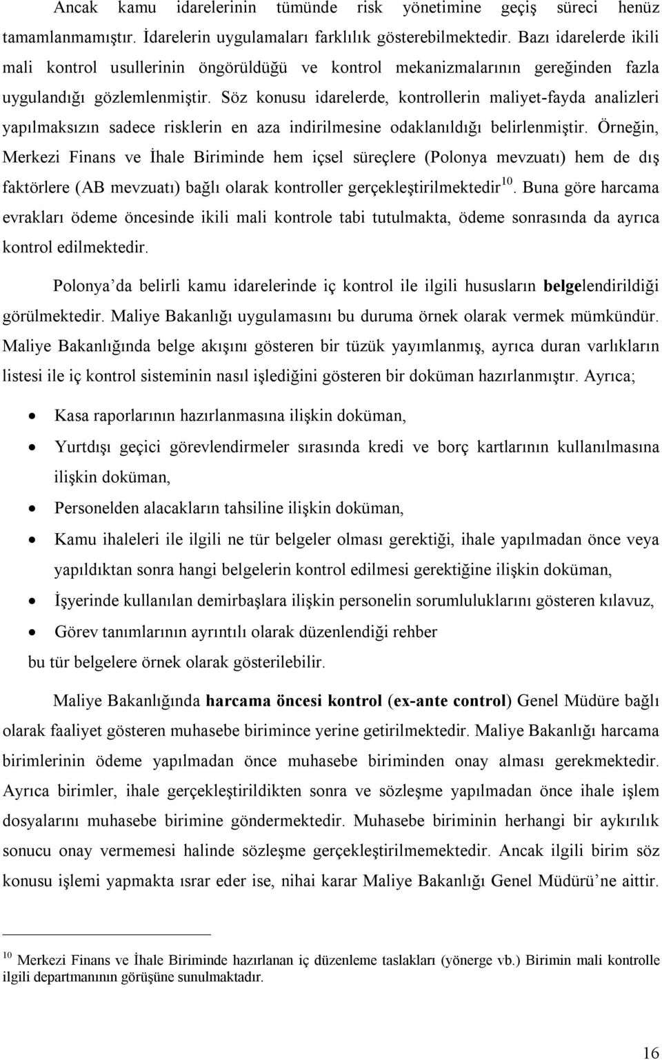 Söz konusu idarelerde, kontrollerin maliyet-fayda analizleri yapılmaksızın sadece risklerin en aza indirilmesine odaklanıldığı belirlenmiştir.