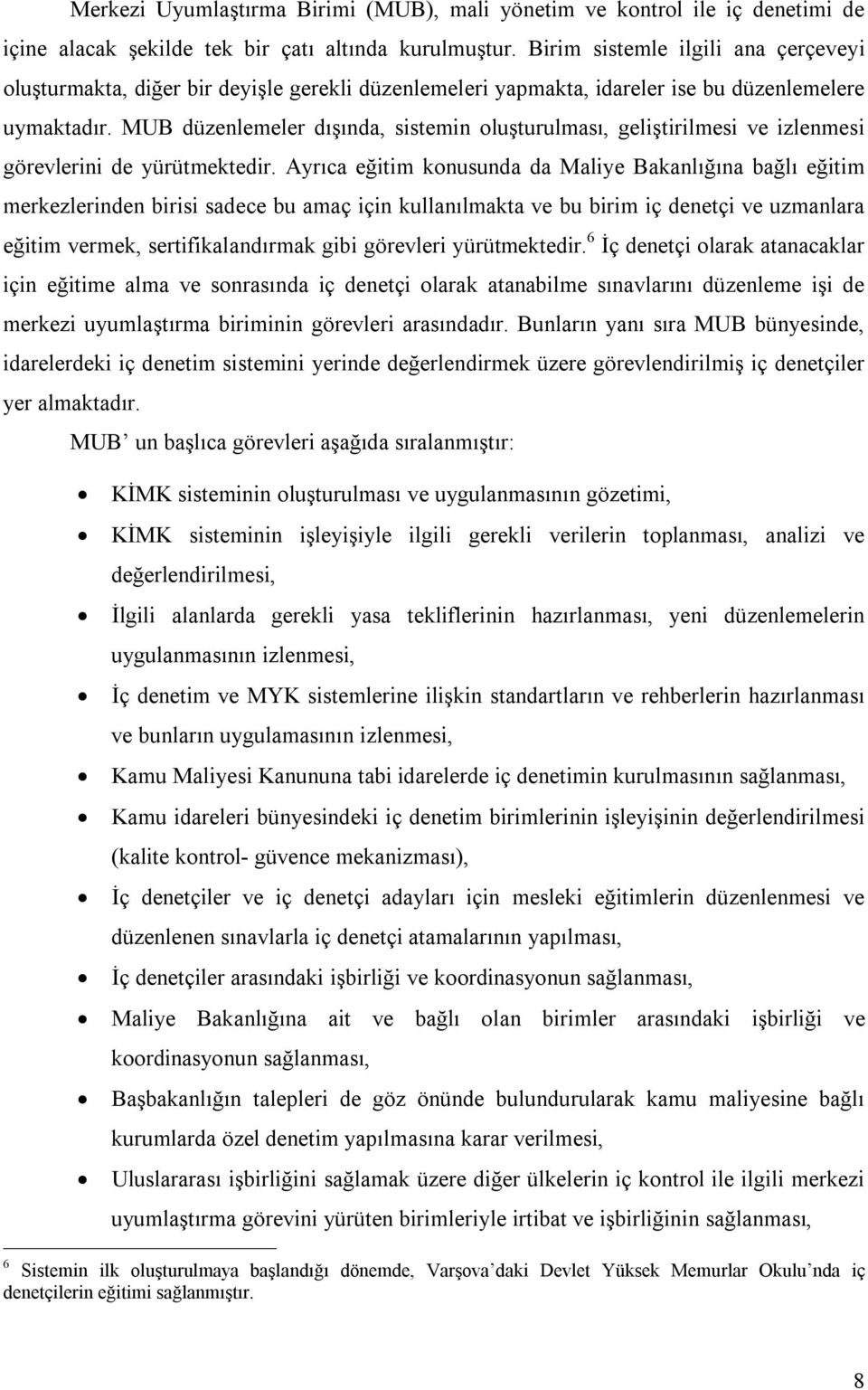 MUB düzenlemeler dışında, sistemin oluşturulması, geliştirilmesi ve izlenmesi görevlerini de yürütmektedir.