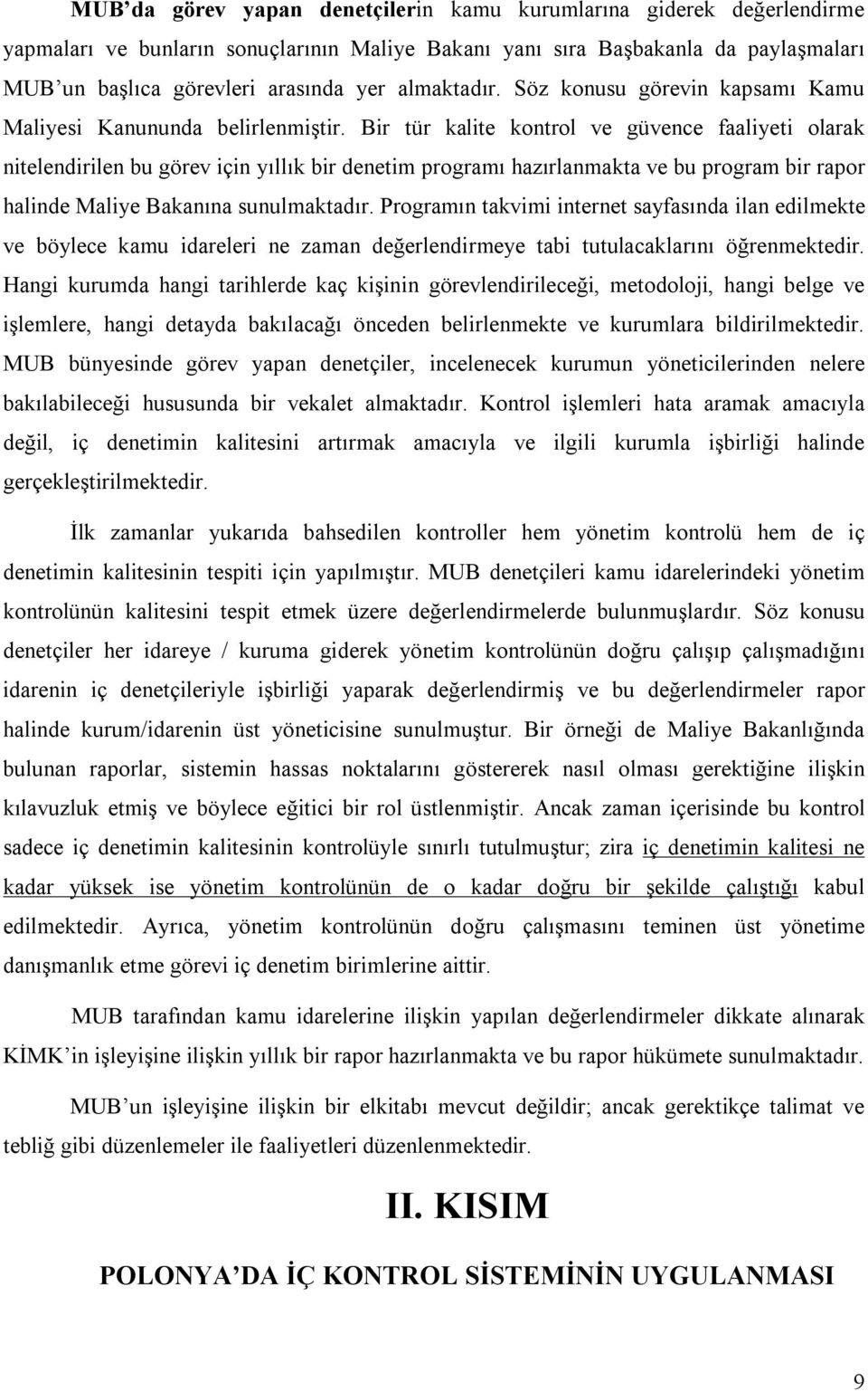 Bir tür kalite kontrol ve güvence faaliyeti olarak nitelendirilen bu görev için yıllık bir denetim programı hazırlanmakta ve bu program bir rapor halinde Maliye Bakanına sunulmaktadır.