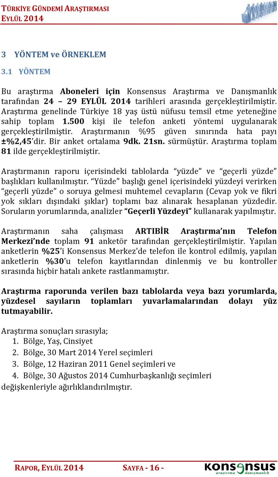 Araştırmanın %95 güven sınırında hata payı ±%2,45 dir. Bir anket ortalama 9dk. 21sn. sürmüştür. Araştırma toplam 81 ilde gerçekleştirilmiştir.