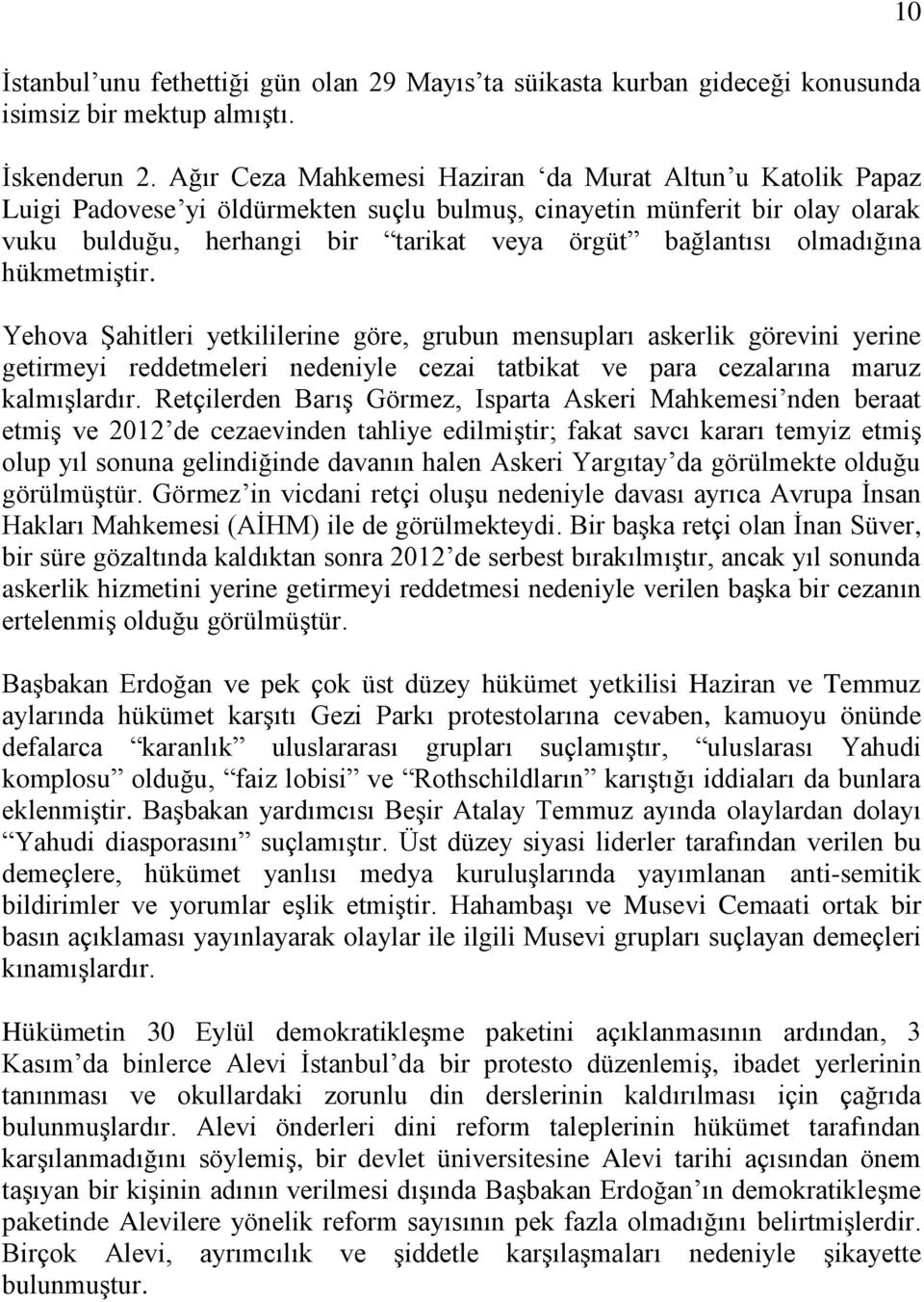 olmadığına hükmetmiştir. Yehova Şahitleri yetkililerine göre, grubun mensupları askerlik görevini yerine getirmeyi reddetmeleri nedeniyle cezai tatbikat ve para cezalarına maruz kalmışlardır.