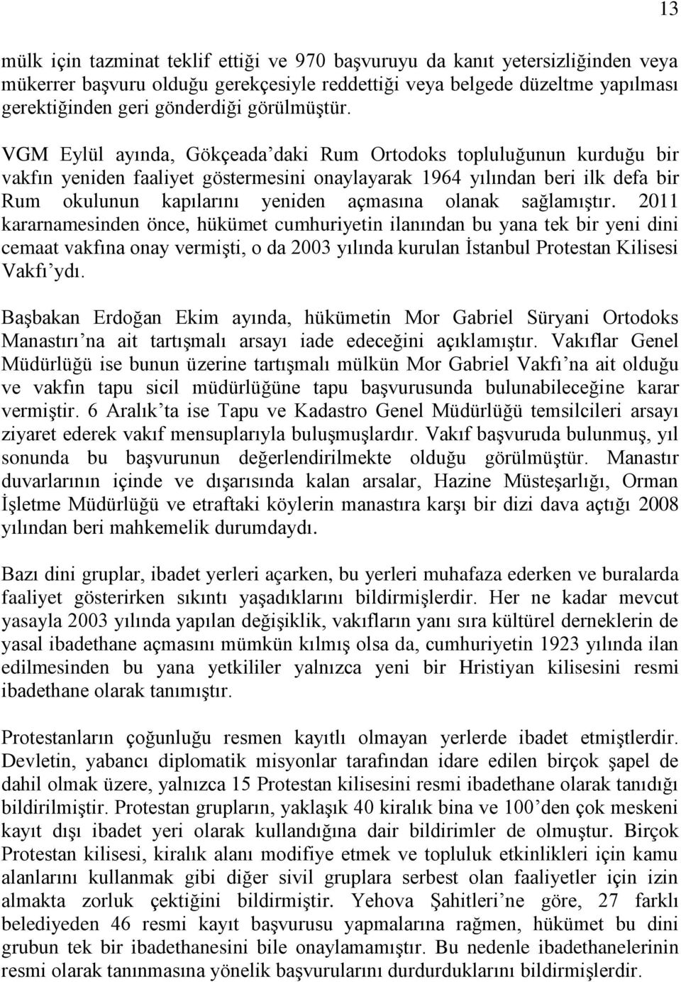 VGM Eylül ayında, Gökçeada daki Rum Ortodoks topluluğunun kurduğu bir vakfın yeniden faaliyet göstermesini onaylayarak 1964 yılından beri ilk defa bir Rum okulunun kapılarını yeniden açmasına olanak