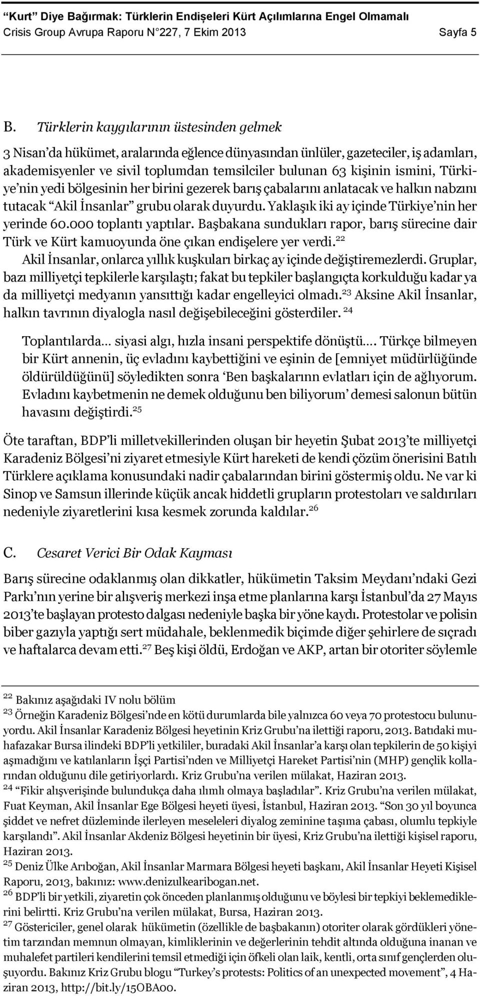 Türkiye nin yedi bölgesinin her birini gezerek barış çabalarını anlatacak ve halkın nabzını tutacak Akil İnsanlar grubu olarak duyurdu. Yaklaşık iki ay içinde Türkiye nin her yerinde 60.