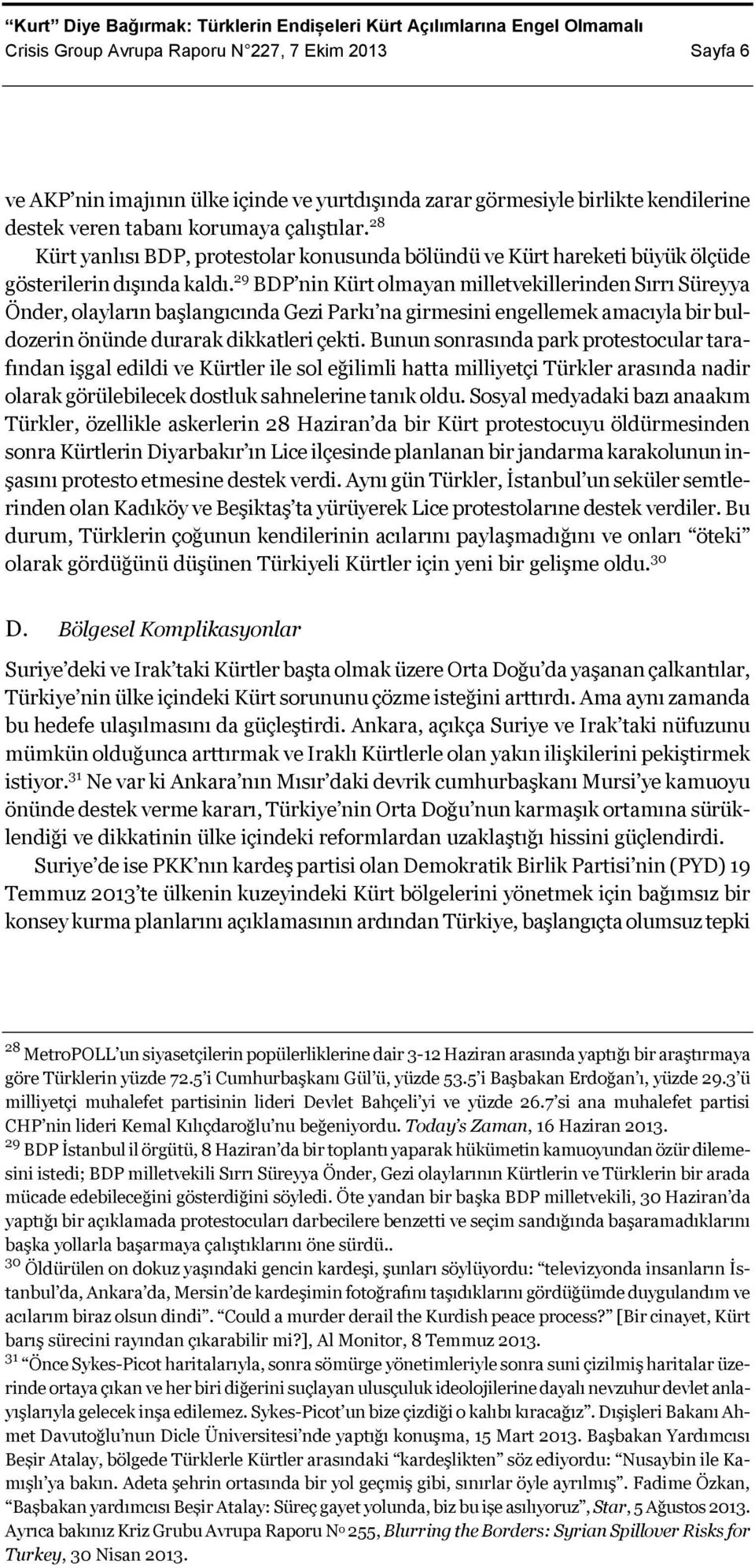 29 BDP nin Kürt olmayan milletvekillerinden Sırrı Süreyya Önder, olayların başlangıcında Gezi Parkı na girmesini engellemek amacıyla bir buldozerin önünde durarak dikkatleri çekti.