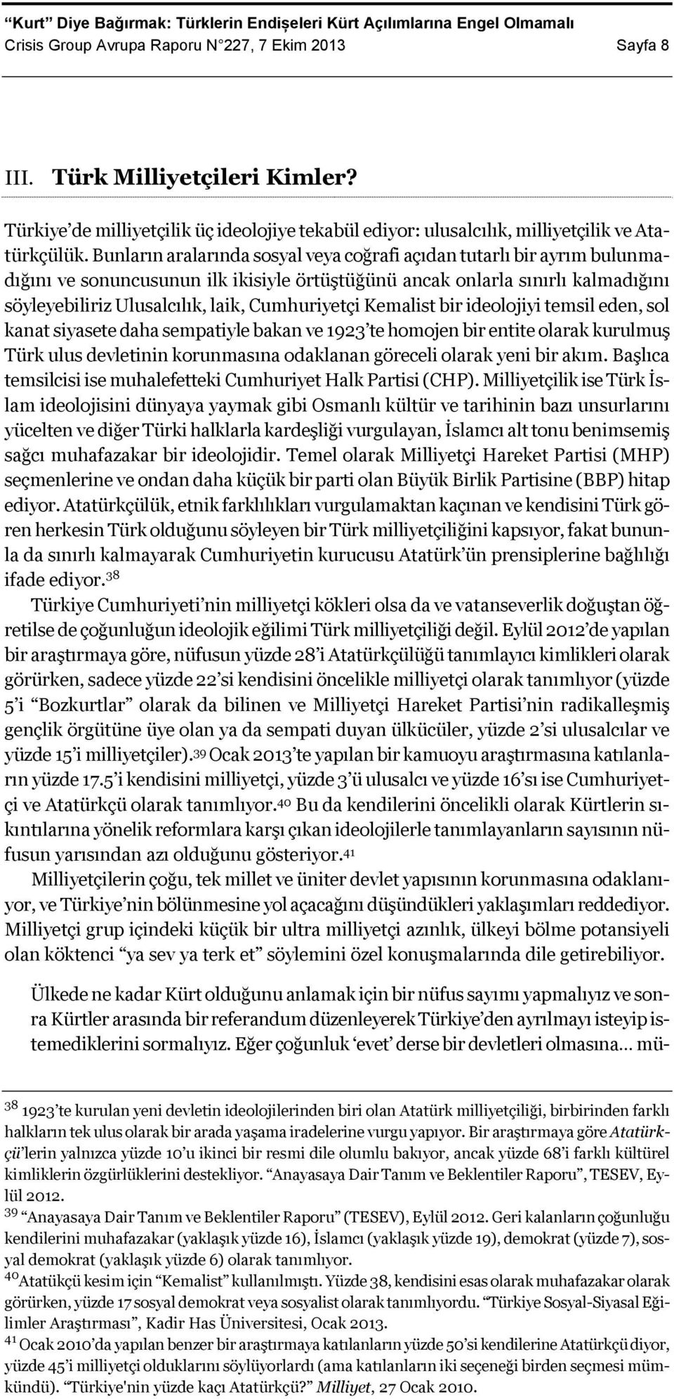 Cumhuriyetçi Kemalist bir ideolojiyi temsil eden, sol kanat siyasete daha sempatiyle bakan ve 1923 te homojen bir entite olarak kurulmuş Türk ulus devletinin korunmasına odaklanan göreceli olarak