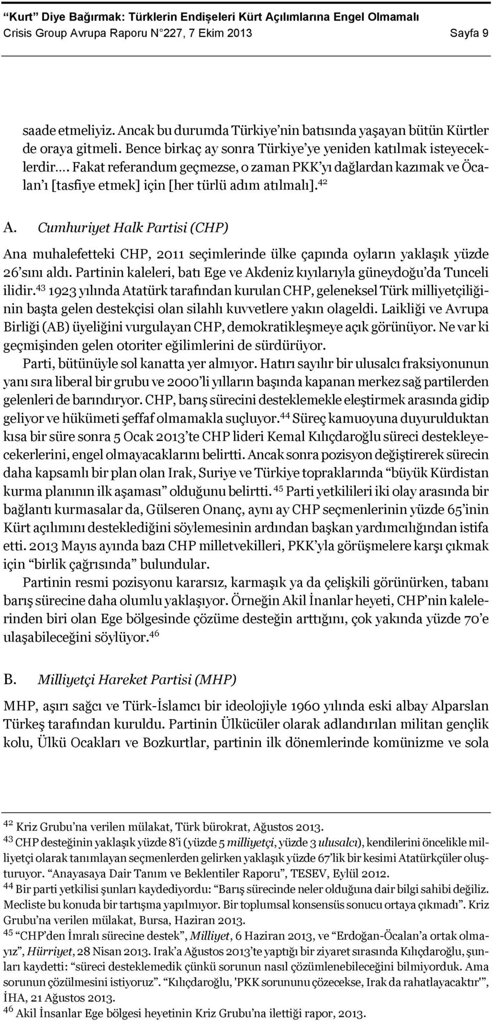 Cumhuriyet Halk Partisi (CHP) Ana muhalefetteki CHP, 2011 seçimlerinde ülke çapında oyların yaklaşık yüzde 26 sını aldı. Partinin kaleleri, batı Ege ve Akdeniz kıyılarıyla güneydoğu da Tunceli ilidir.