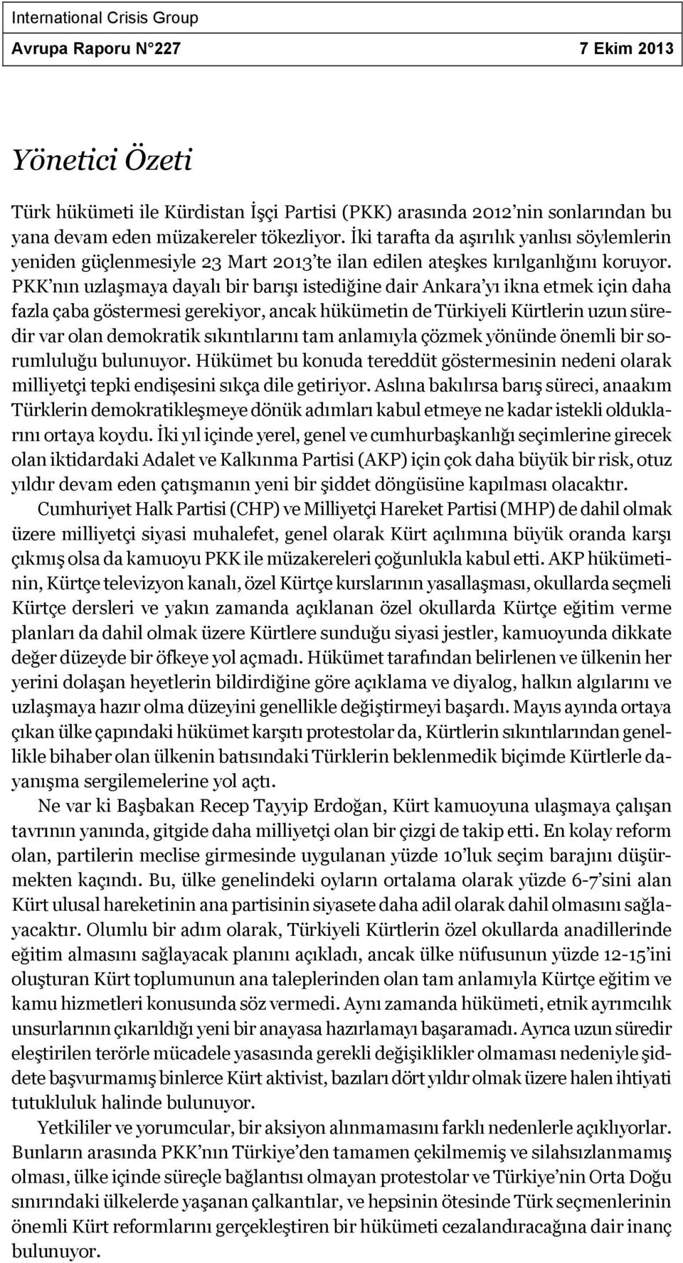 PKK nın uzlaşmaya dayalı bir barışı istediğine dair Ankara yı ikna etmek için daha fazla çaba göstermesi gerekiyor, ancak hükümetin de Türkiyeli Kürtlerin uzun süredir var olan demokratik