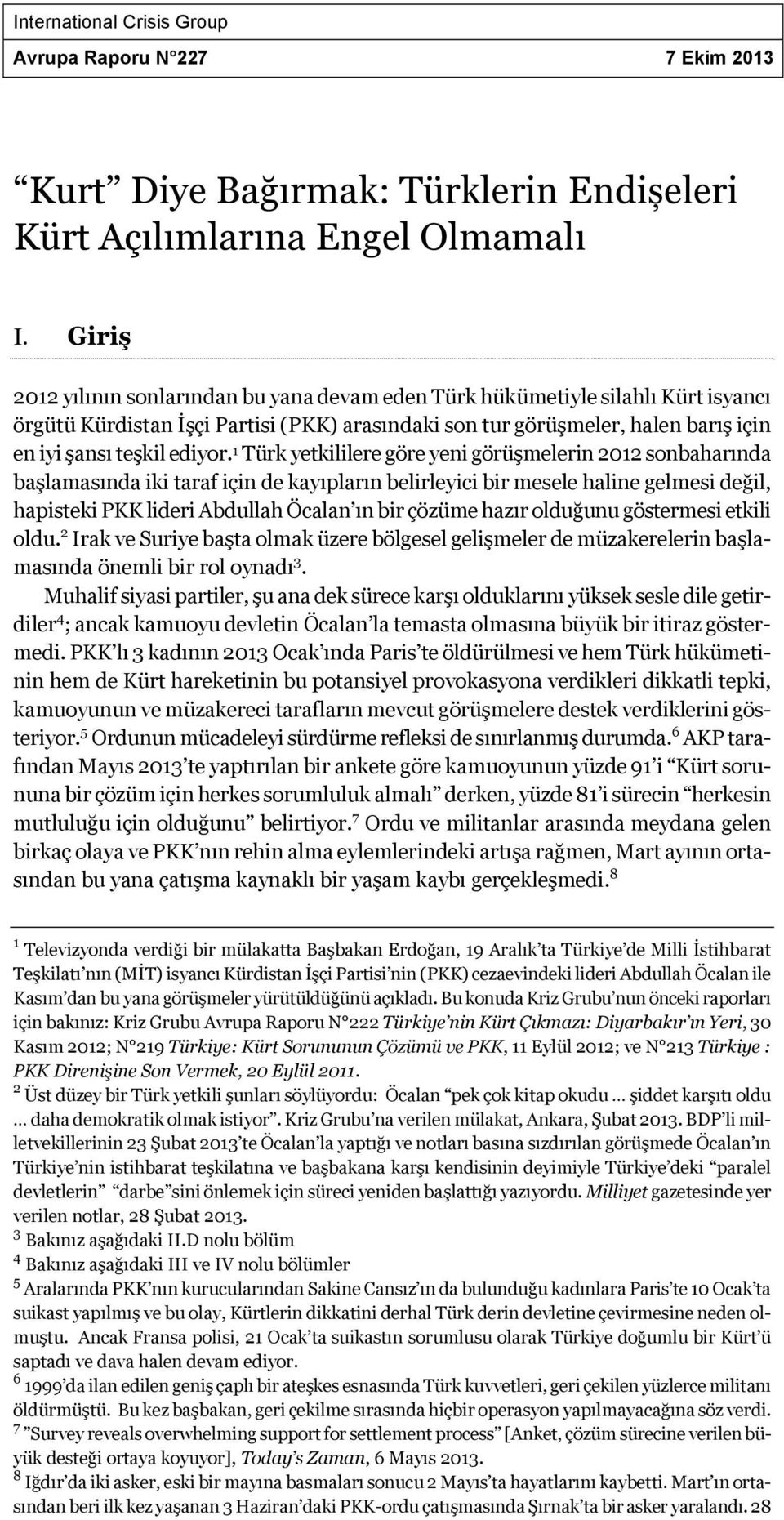 1 Türk yetkililere göre yeni görüşmelerin 2012 sonbaharında başlamasında iki taraf için de kayıpların belirleyici bir mesele haline gelmesi değil, hapisteki PKK lideri Abdullah Öcalan ın bir çözüme