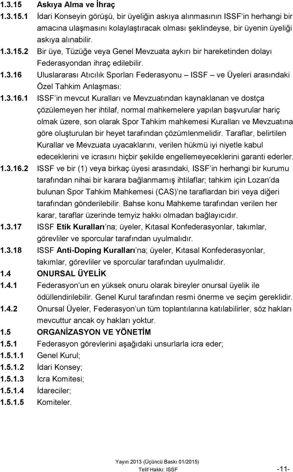 3.16.1 ISSF in mevcut Kuralları ve Mevzuatından kaynaklanan ve dostça çözülemeyen her ihtilaf, normal mahkemelere yapılan başvurular hariç olmak üzere, son olarak Spor Tahkim mahkemesi Kuralları ve